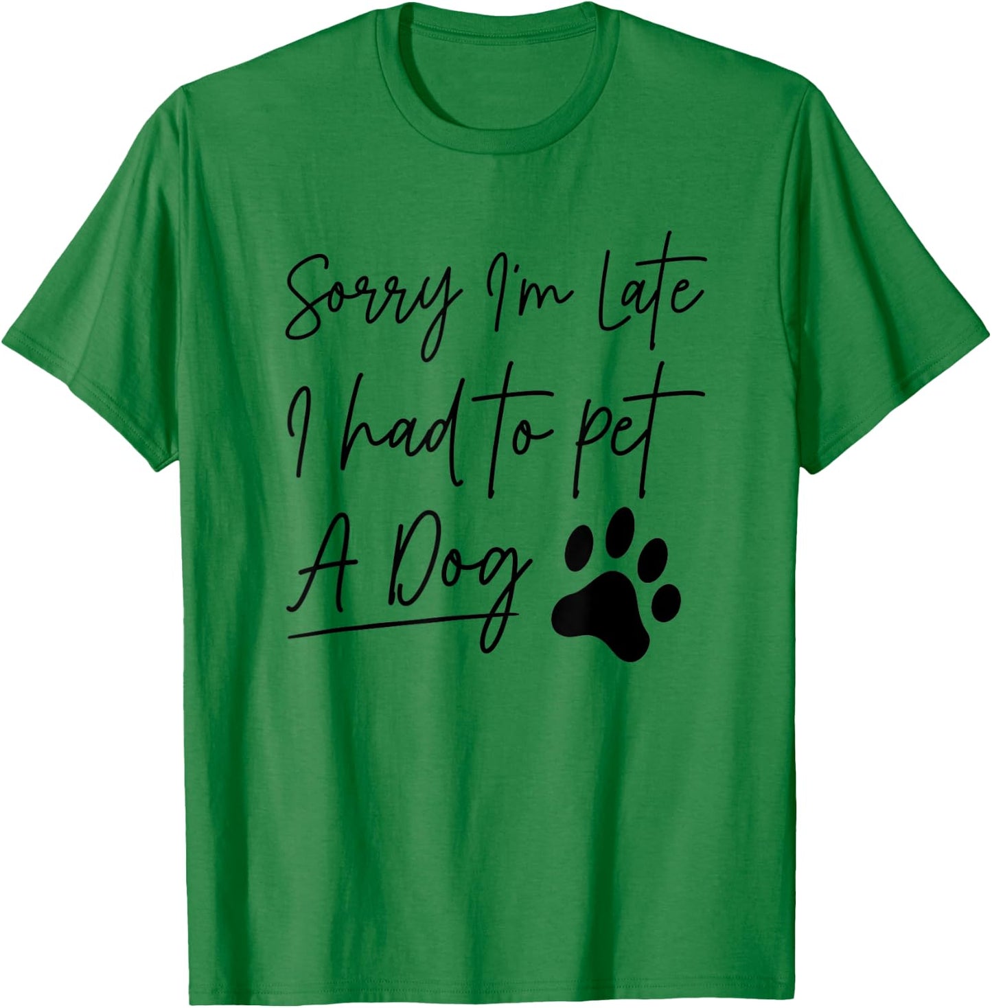 Sorry I'm Late I Had To Pet A Dog Funny Dog Lover Women Kids T-Shirt - T-Shirt | Irish Green