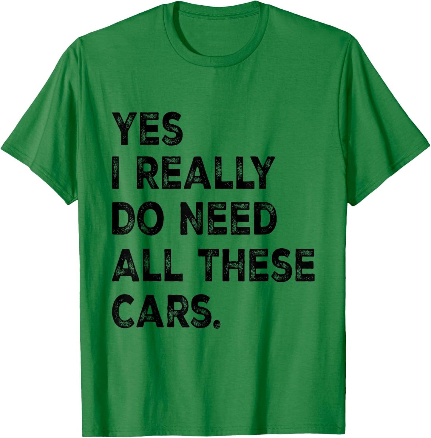 Yes I Really Do Need All These Cars Funny Garage Mechanic T-Shirt - T-Shirt | Irish Green