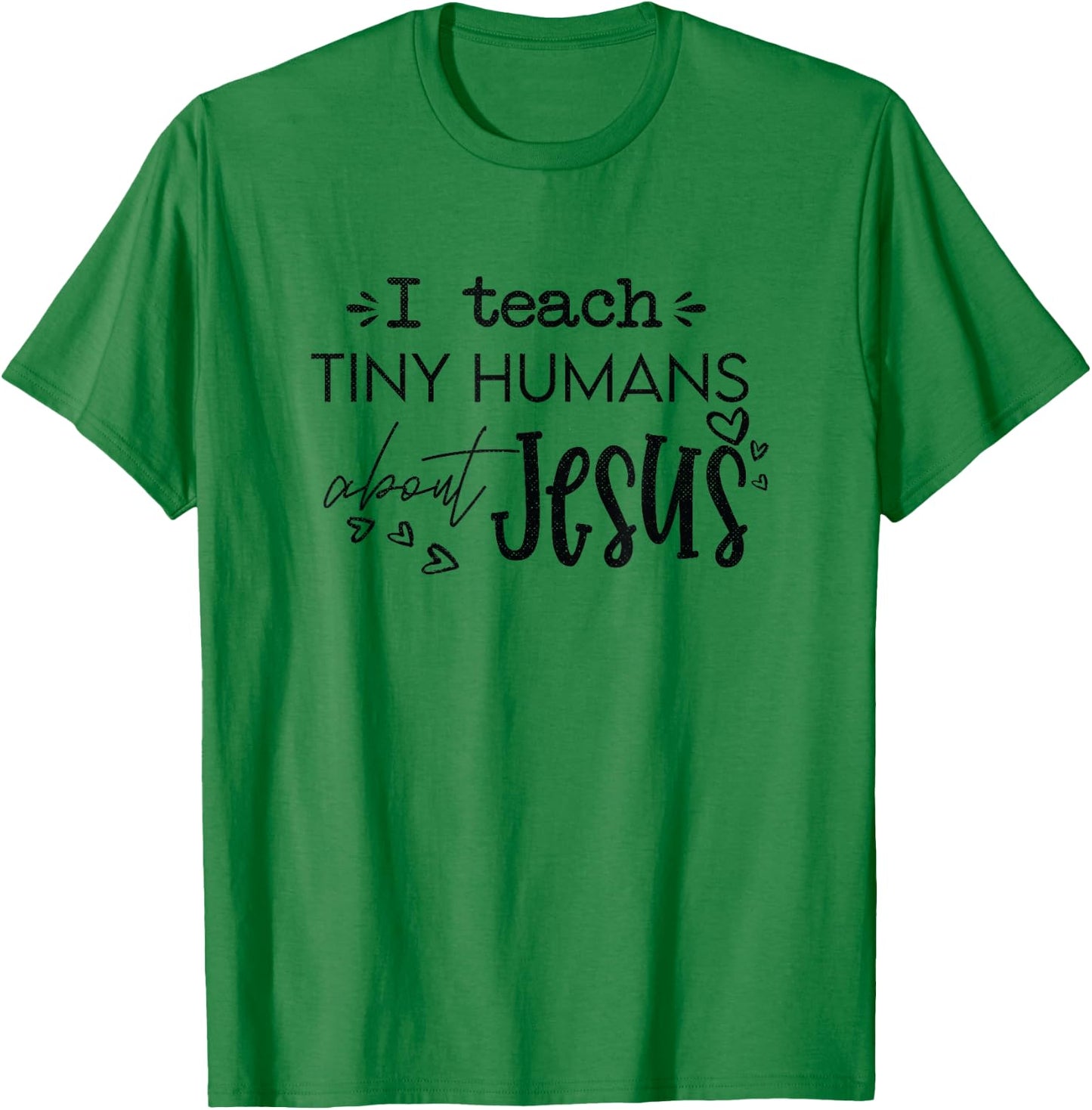 I Teach Tiny Humans About Jesus Christ Religious Christian T-Shirt - T-Shirt | Irish Green