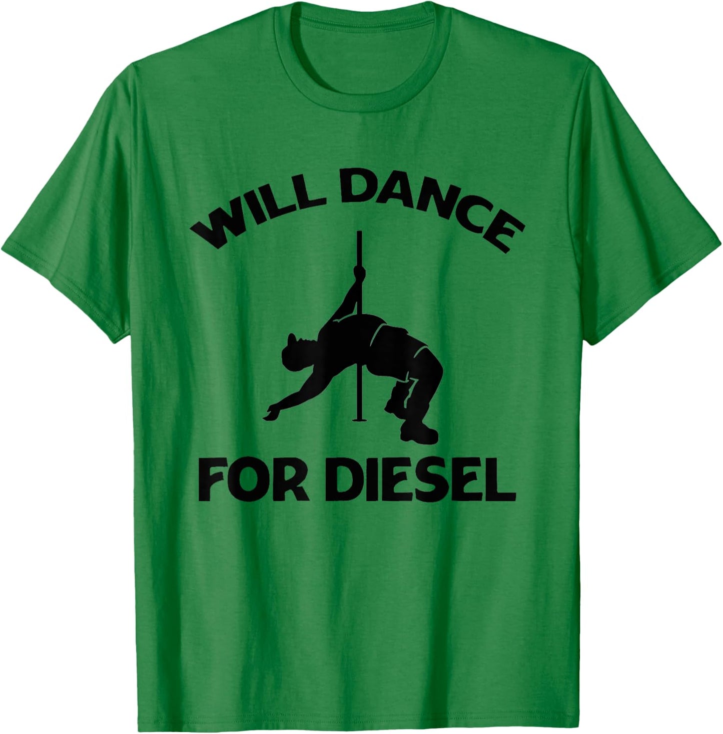 Will Dance For Diesel Funny Fat Guy Fat Man Pole Dance T-Shirt - T-Shirt | Irish Green