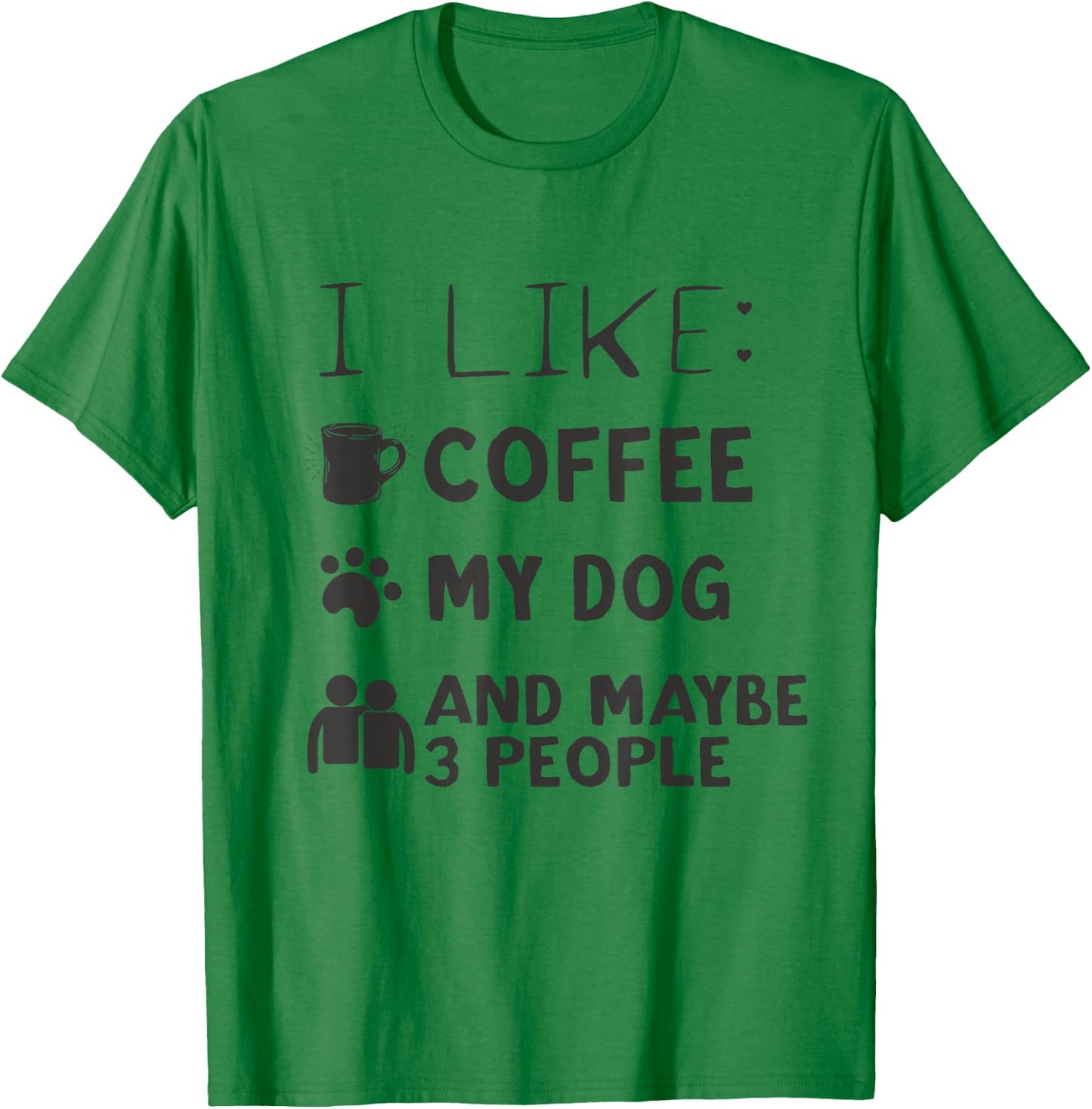 Coffee and Dog Shirt I Like Coffee My Dog And Maybe 3 People T-Shirt - T-Shirt | Irish Green