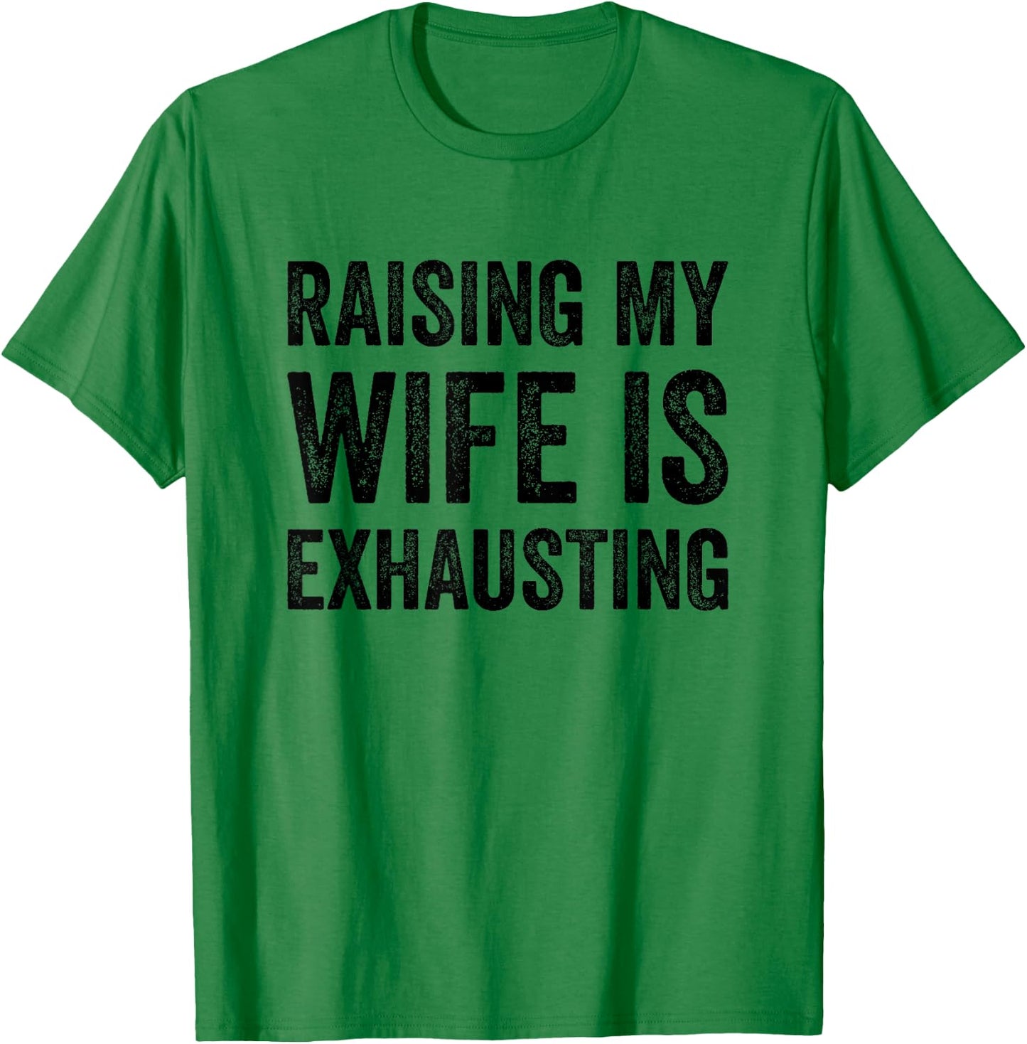 Raising My Wife Is Exhausting Funny Saying Husband Men T-Shirt - T-Shirt | Irish Green