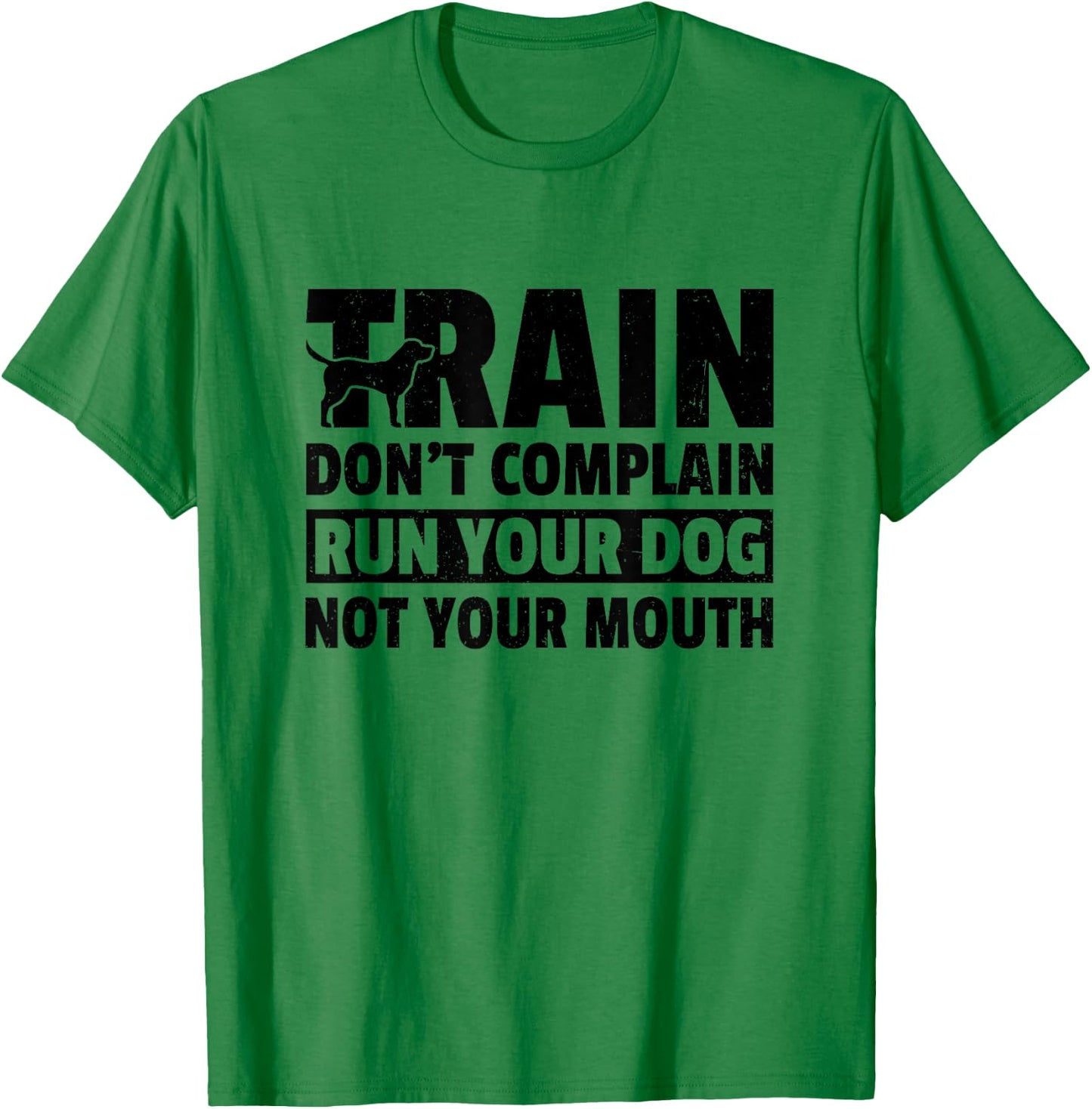 Train Don't Complain Run Your Dog Not Your Mouth Pet Train Men Women T-Shirt - T-Shirt | Irish Green