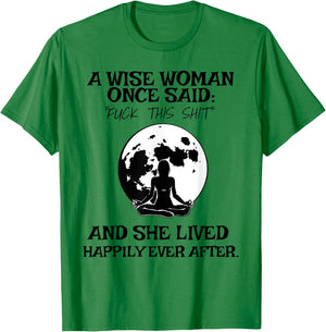 Wise Woman Once Said Fuck This Shit Lived Happily Ever After T-Shirt - T-Shirt | Irish Green