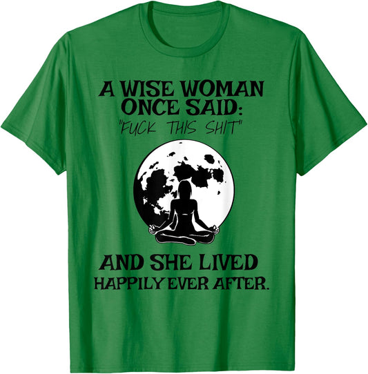 Wise Woman Once Said Fuck This Shit Lived Happily Ever After T-Shirt - T-Shirt | Irish Green
