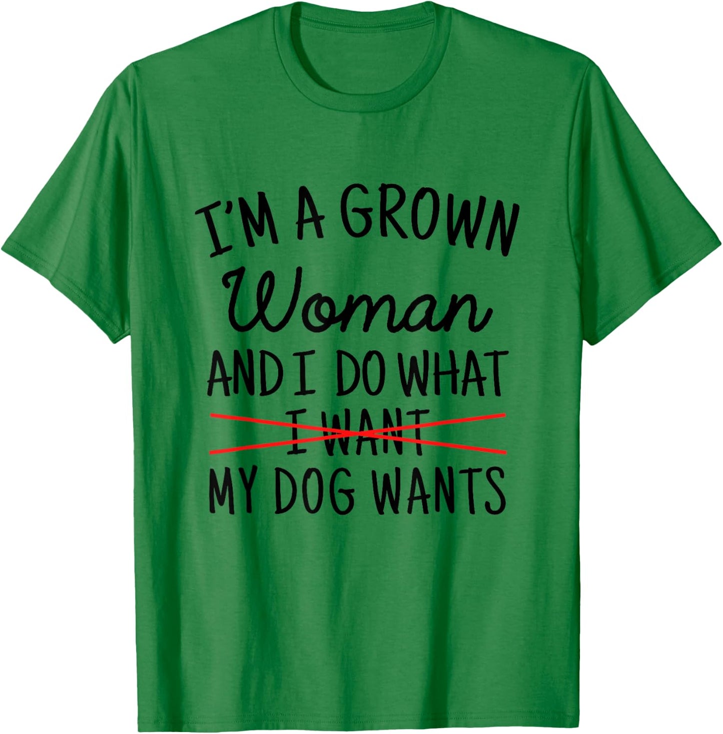 I'm A Grown Woman And I Do What My Dog Wants Funny Dog Mom T-Shirt - T-Shirt | Irish Green