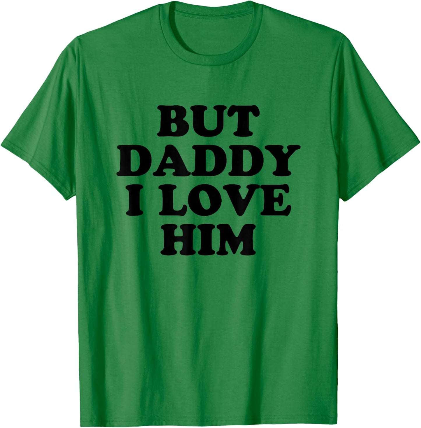 But Daddy I Love HIm T-Shirt - T-Shirt | Irish Green