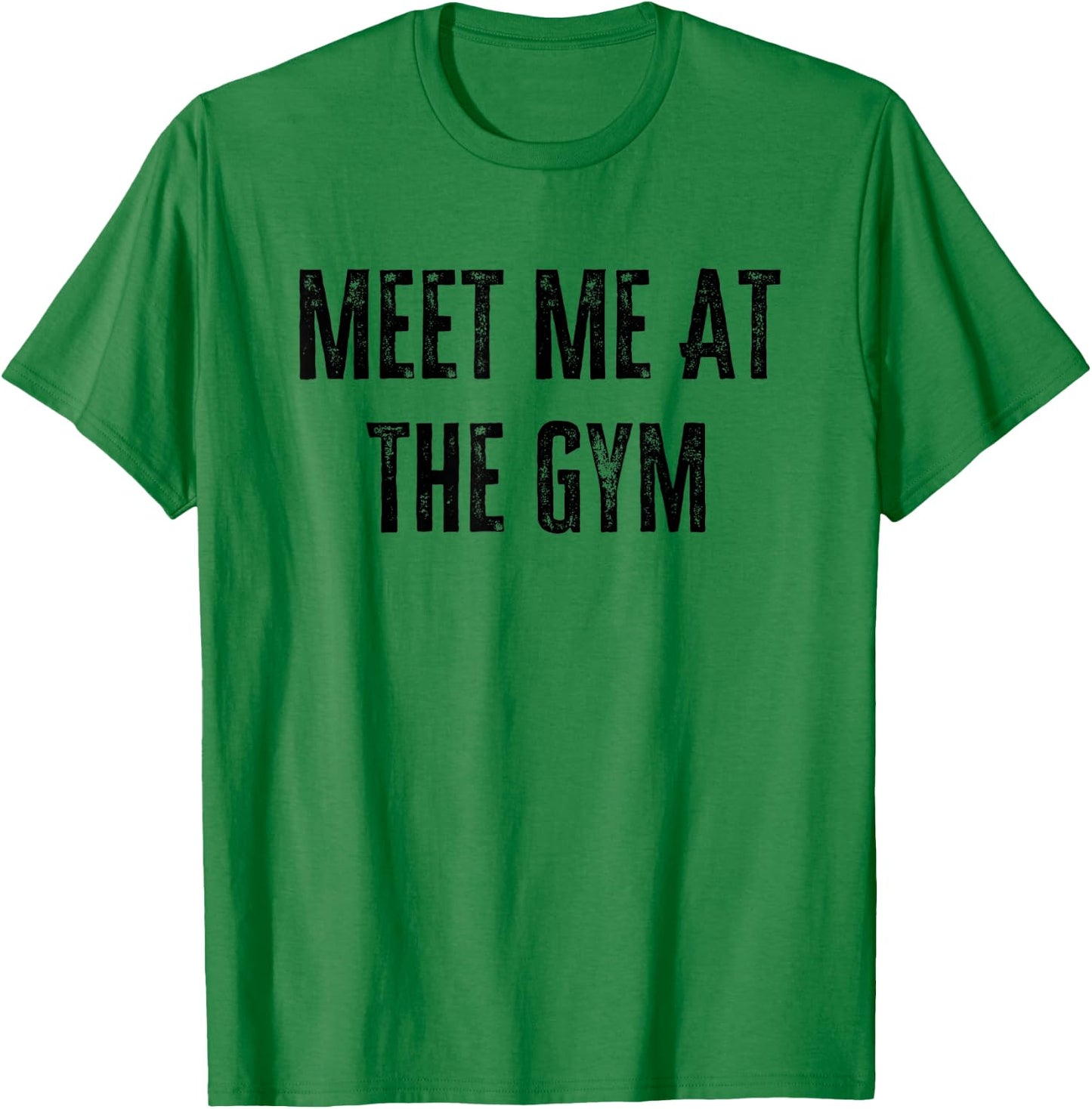 Meet Me at The Gym Funny Gym Quotes Funny Fitness T-Shirt - T-Shirt | Irish Green