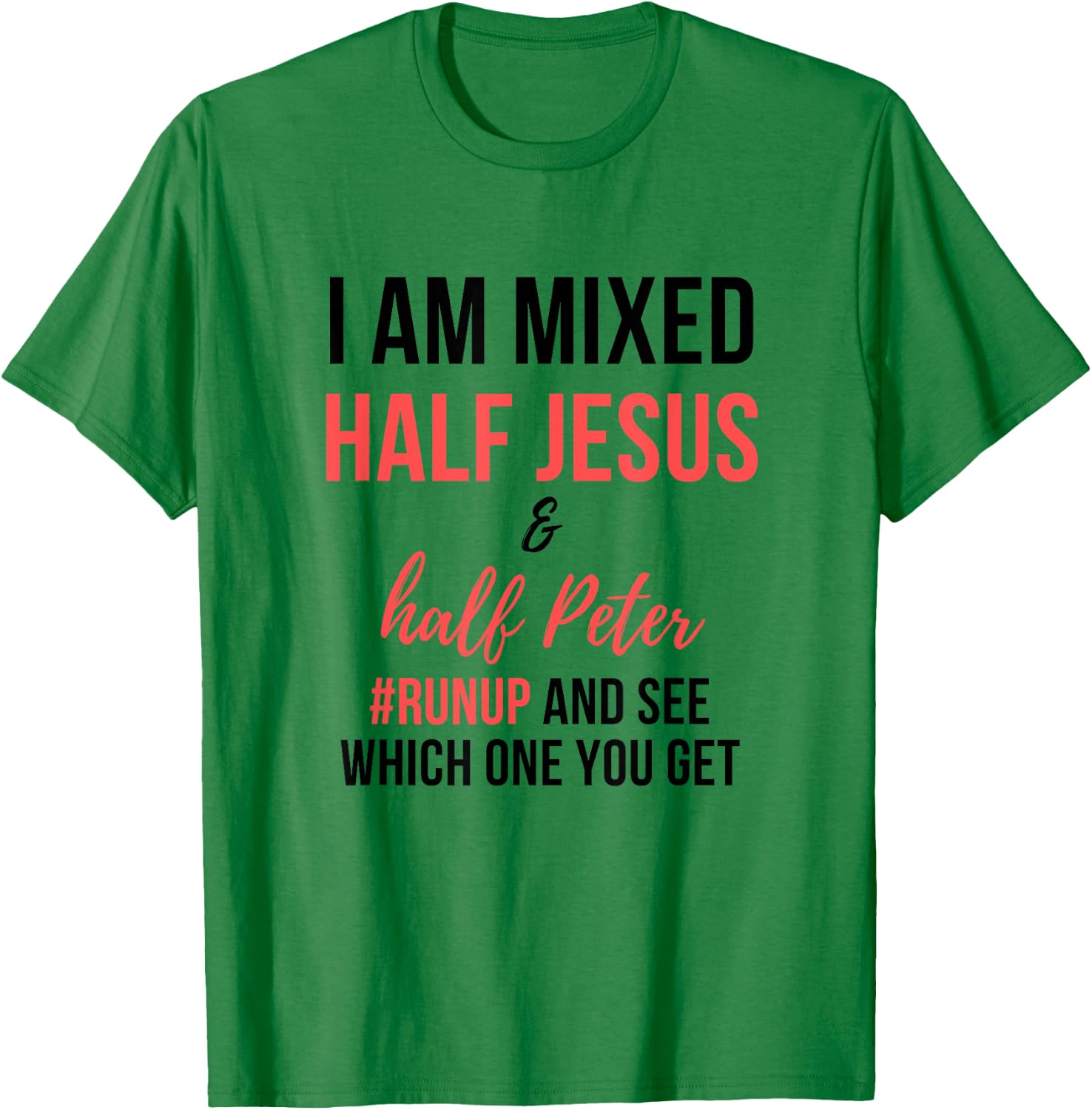 I am mixed half Jesus and half Peter #runup and see men gift T-Shirt - T-Shirt | Irish Green
