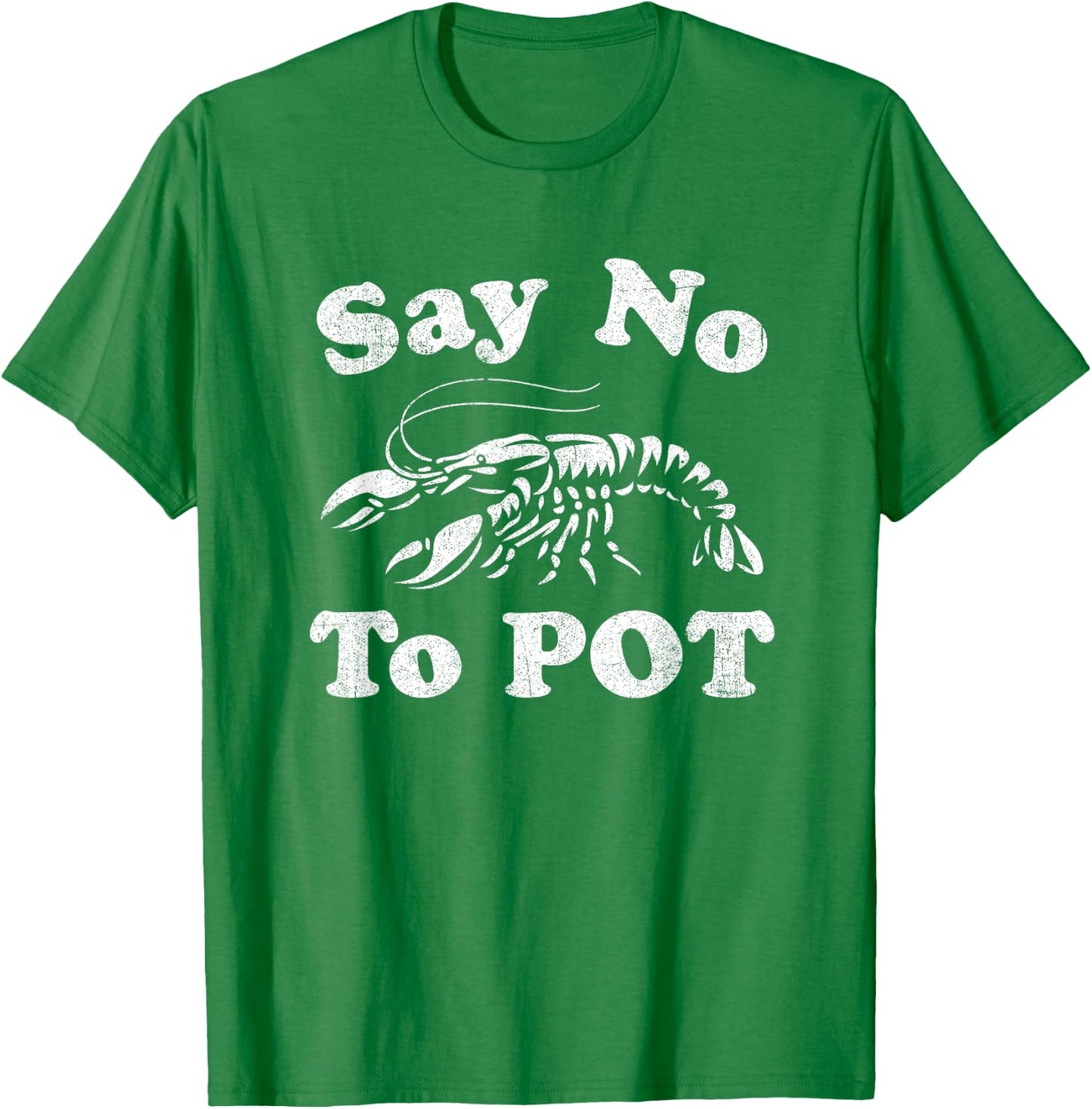 Say No To Pot Funny Crawfish Boil Mardi Gras Cajun Party T-Shirt - T-Shirt | Irish Green