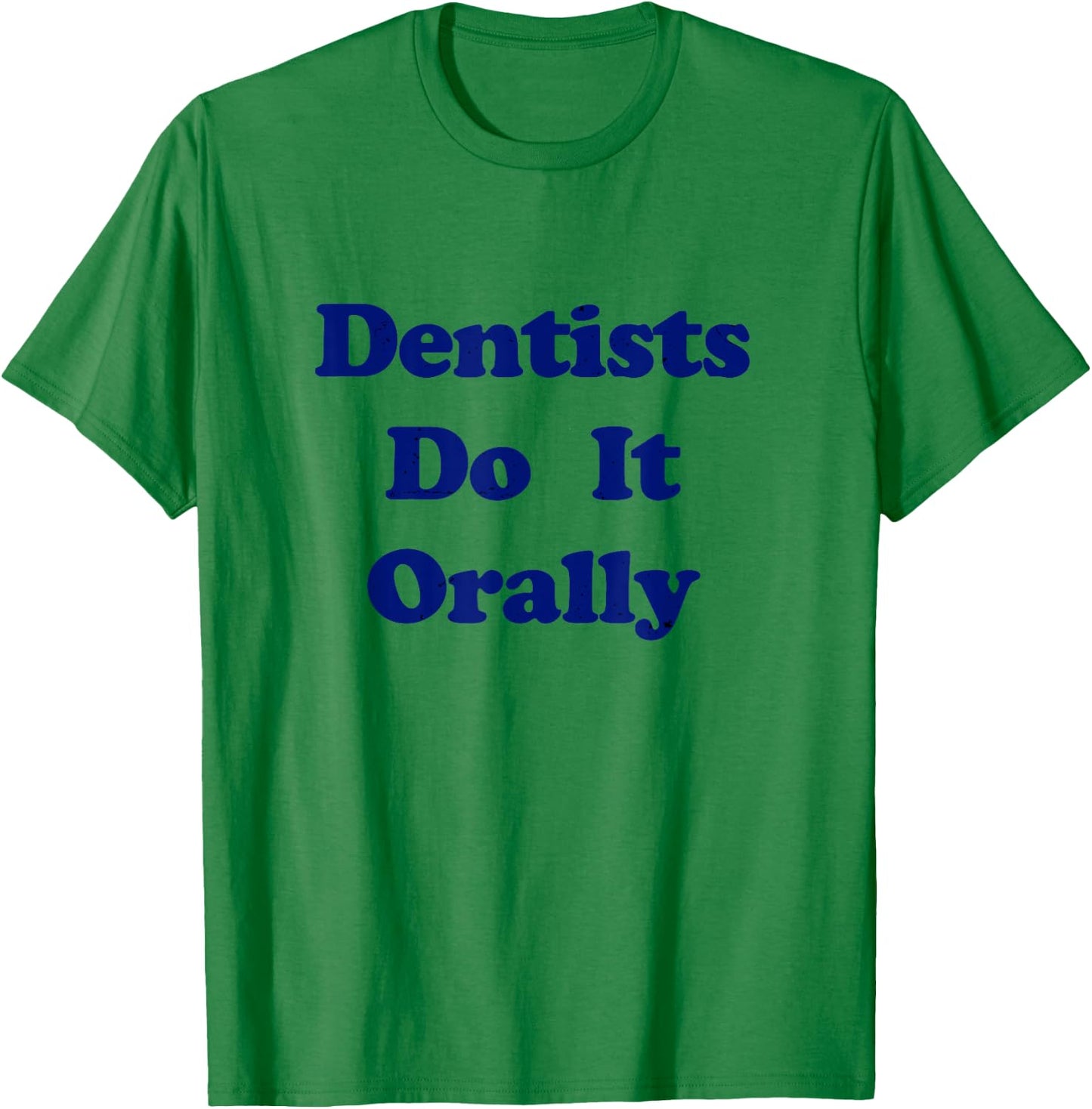 Dentists Do It Orally Yellow Distressed Witty T-Shirt - T-Shirt | Irish Green