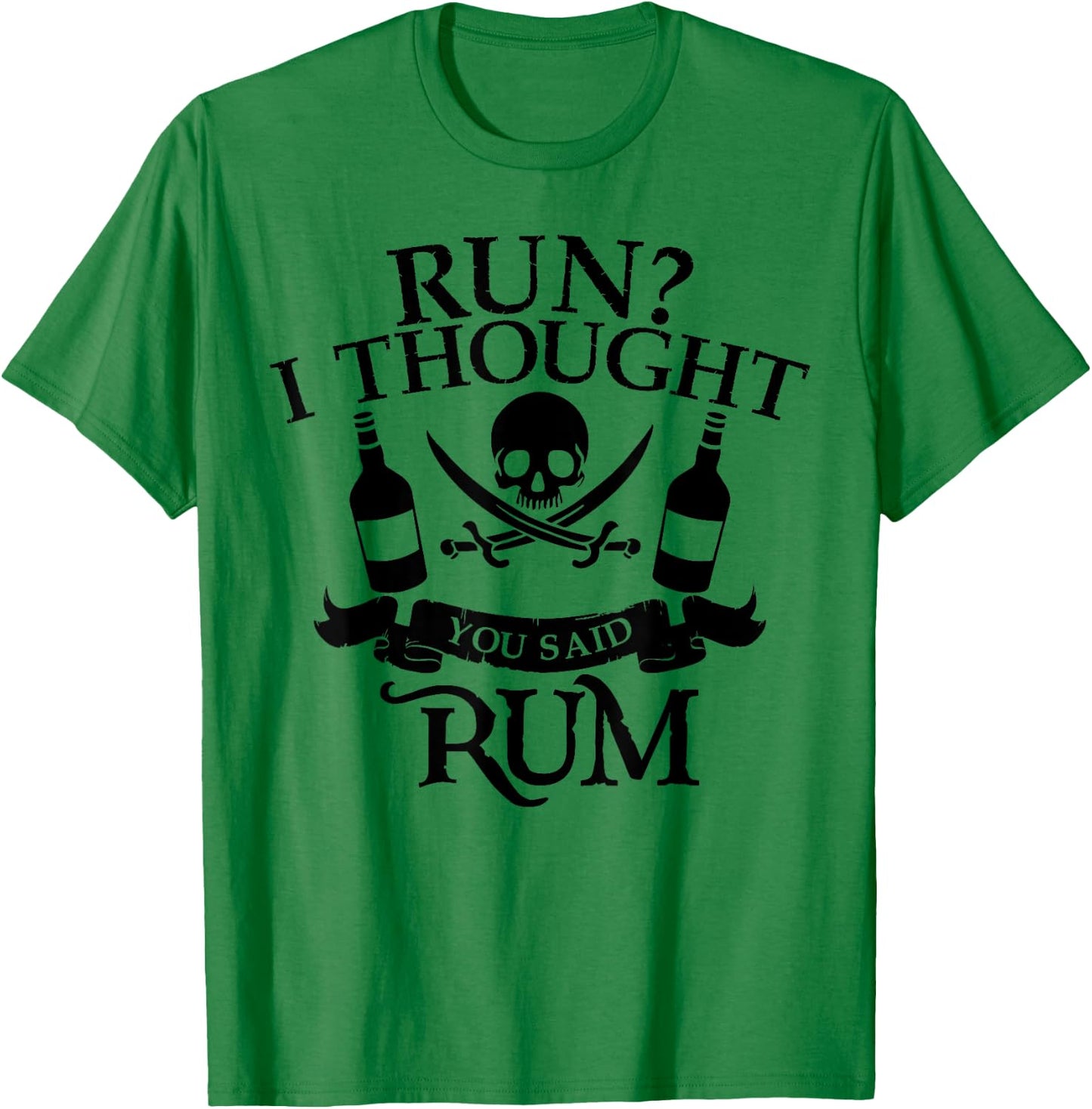 Run? I Thought You Said Rum Shirt | Cute Drunkard Gift T-Shirt - T-Shirt | Irish Green