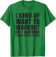I Kind Of Want To Workout | Funny Lazy Gym Fitness T-Shirt - T-Shirt | Irish Green