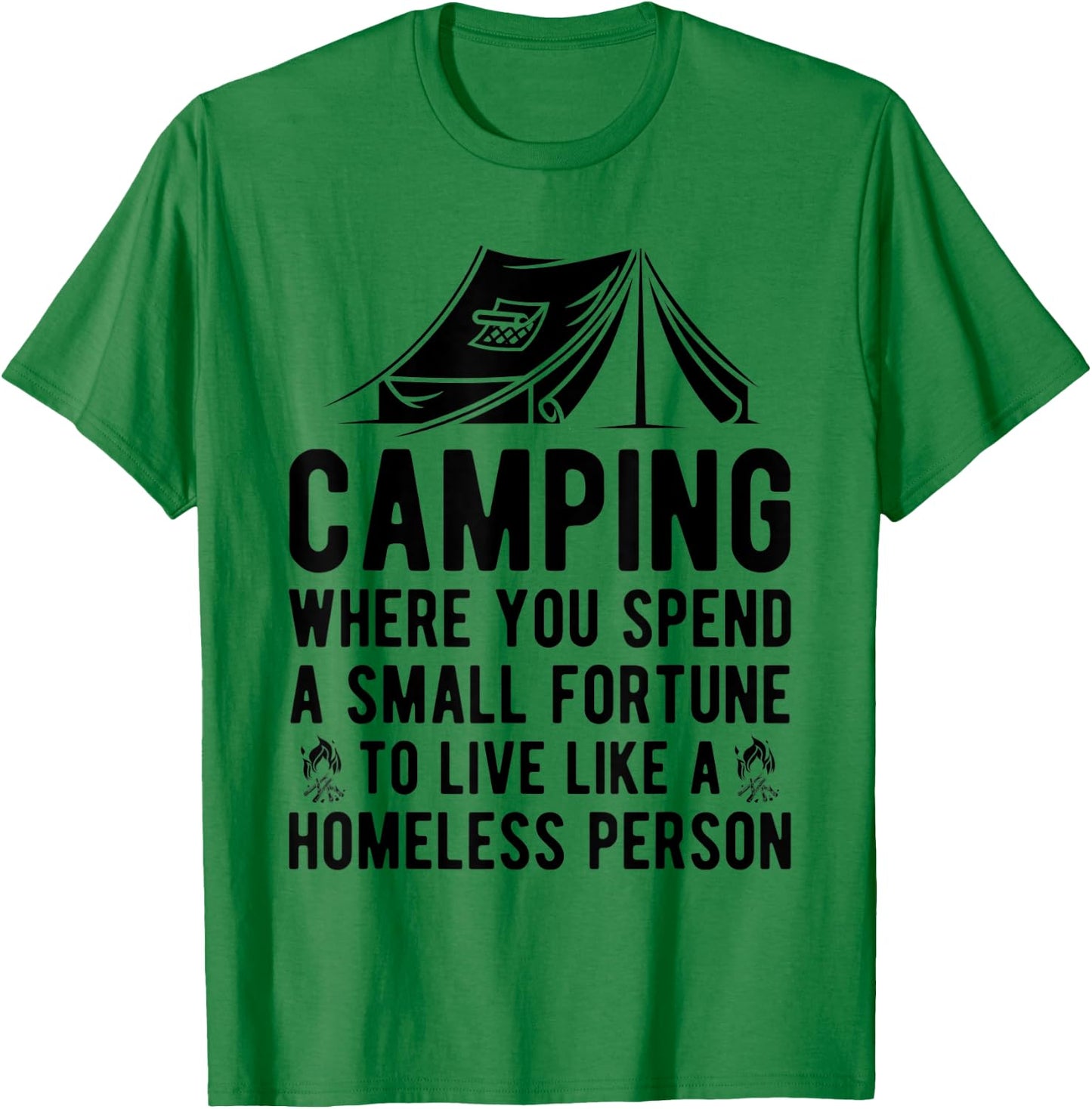 Camping Where You Spend A Small Fortune Live Like A Homeless T-Shirt - T-Shirt | Irish Green