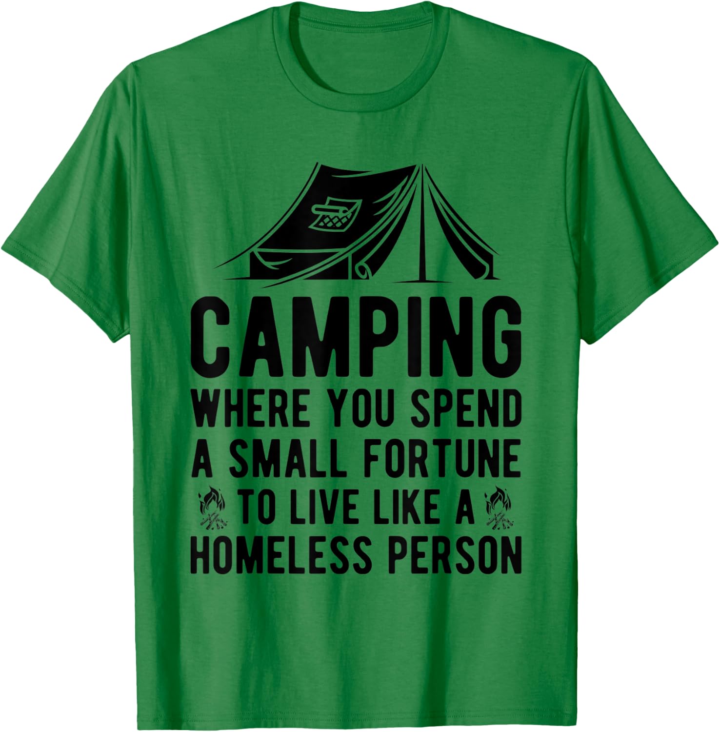 Camping Where You Spend A Small Fortune Live Like A Homeless T-Shirt - T-Shirt | Irish Green