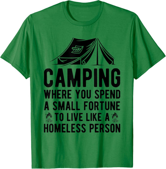 Camping Where You Spend A Small Fortune Live Like A Homeless T-Shirt - T-Shirt | Irish Green