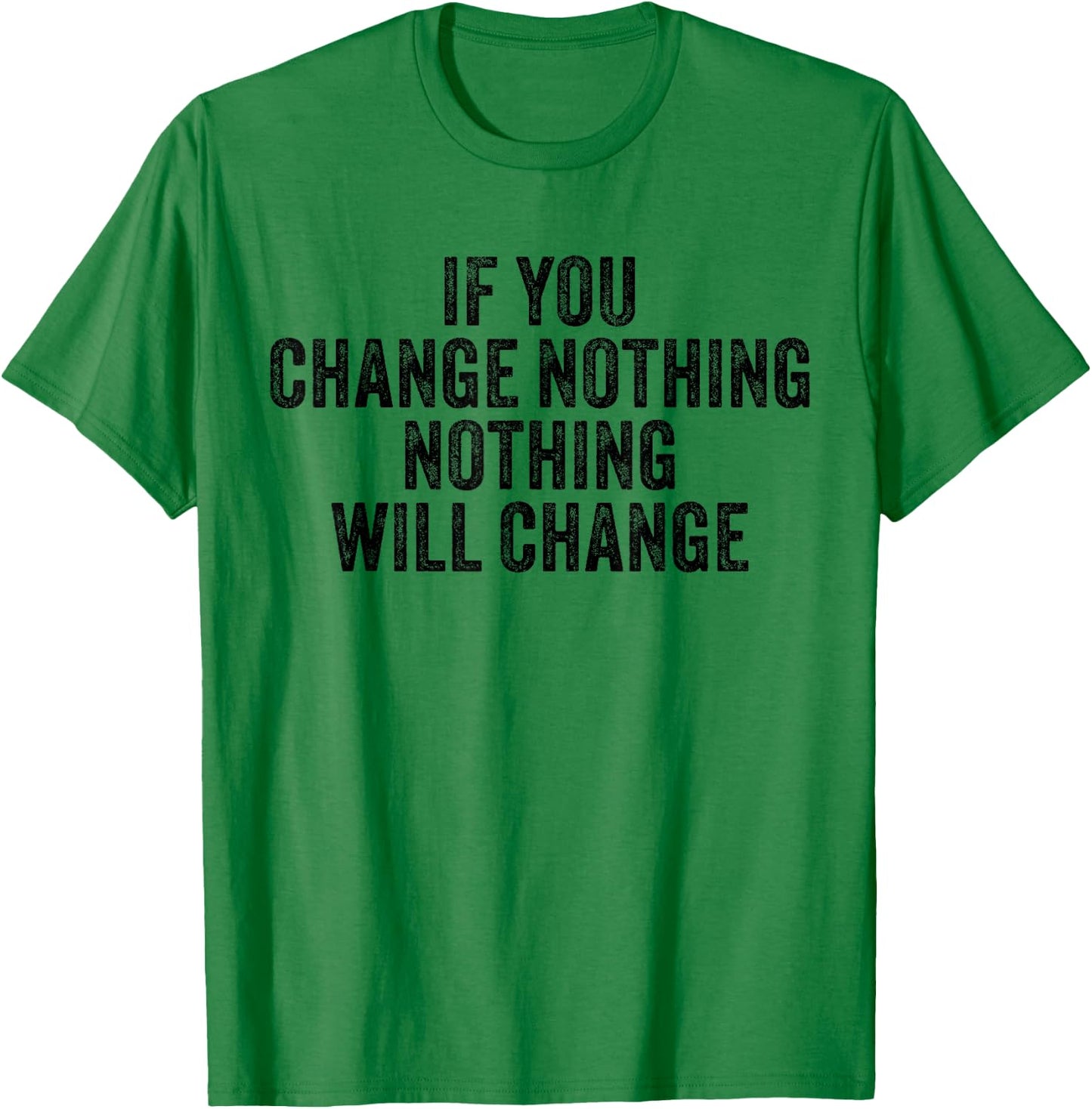 If You Change Nothing Gym Fitness Workout Motivation Vintage T-Shirt - T-Shirt | Irish Green