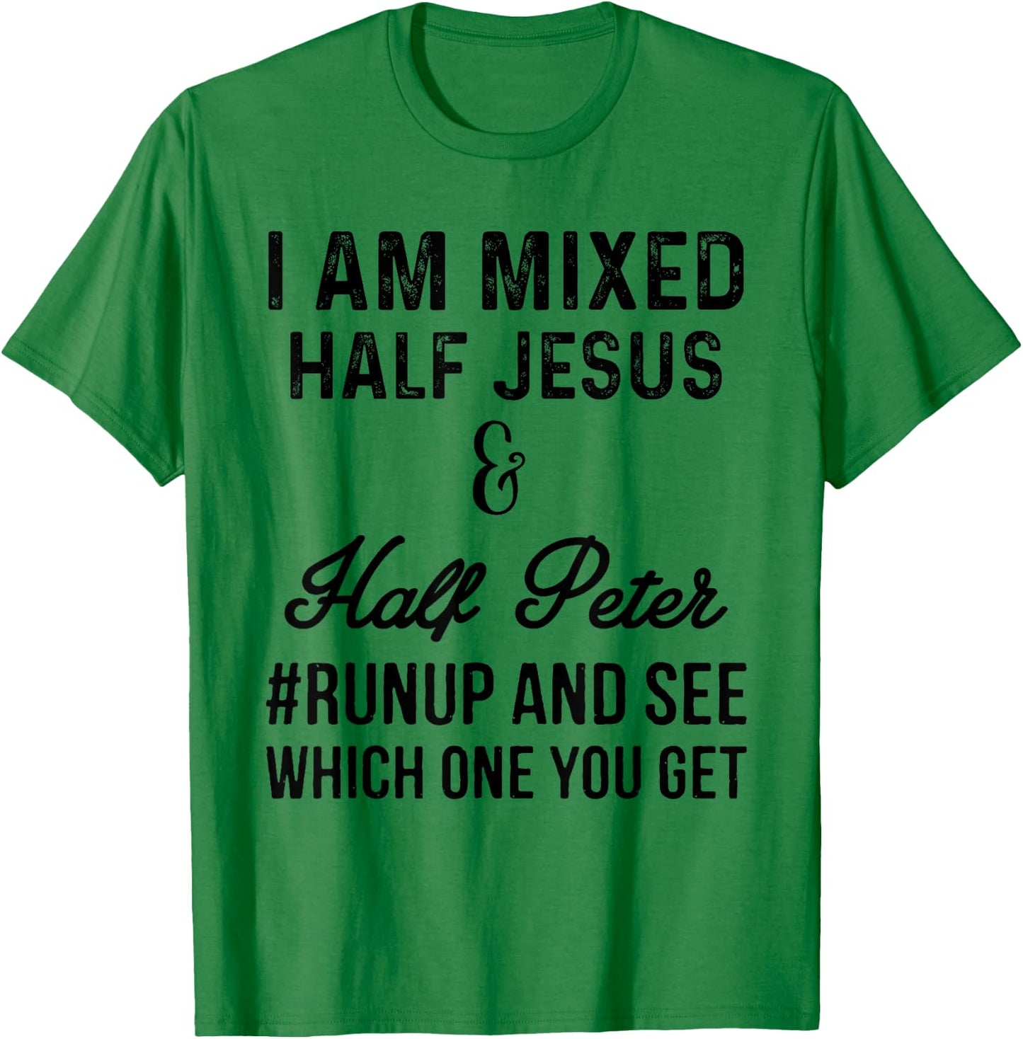 I am mixed half Jesus and half Peter #runup and see T-Shirt - T-Shirt | Irish Green