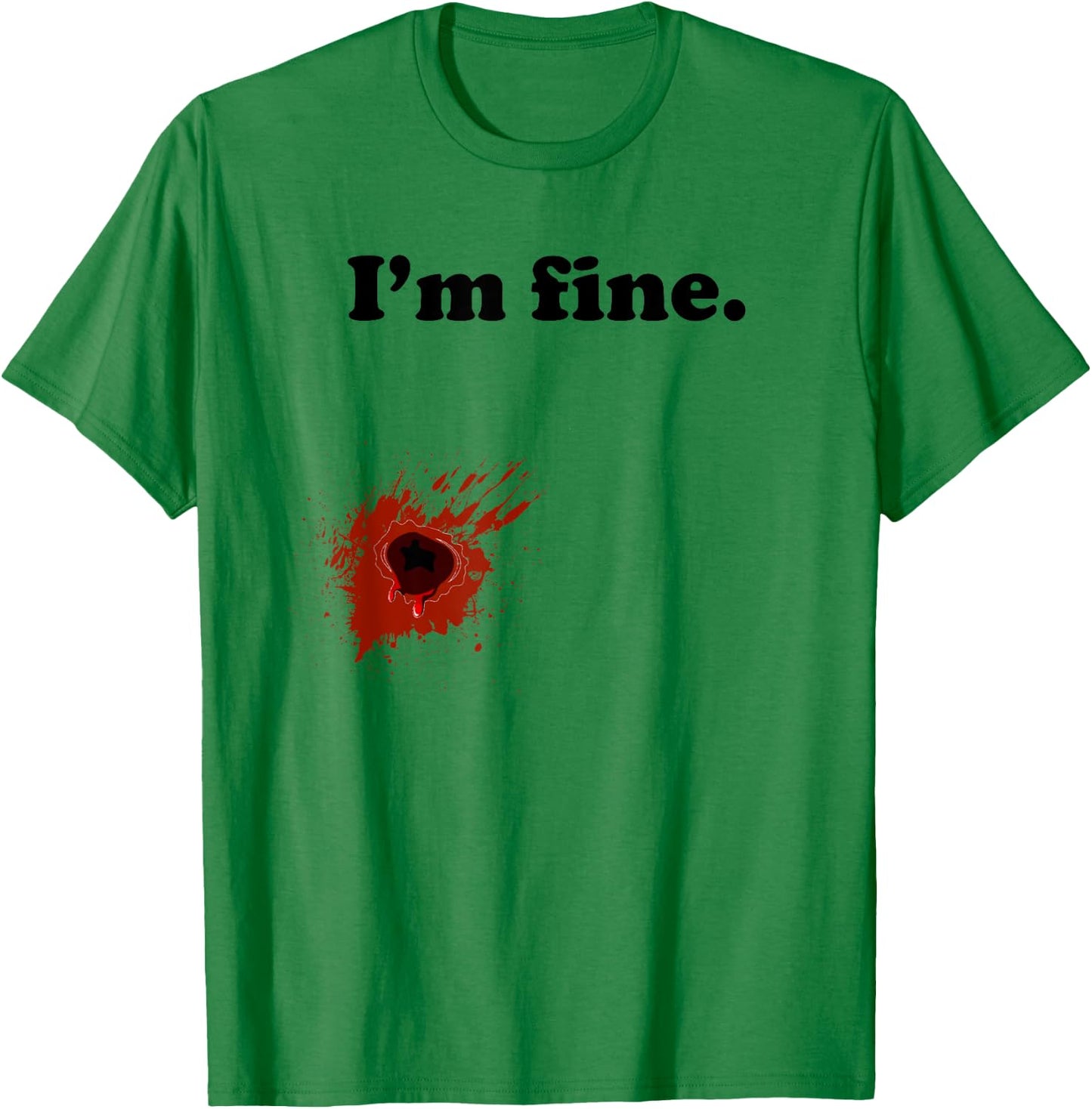 Funny Halloween Costume Gunshot Wound I'm Fine T-Shirt - T-Shirt | Irish Green
