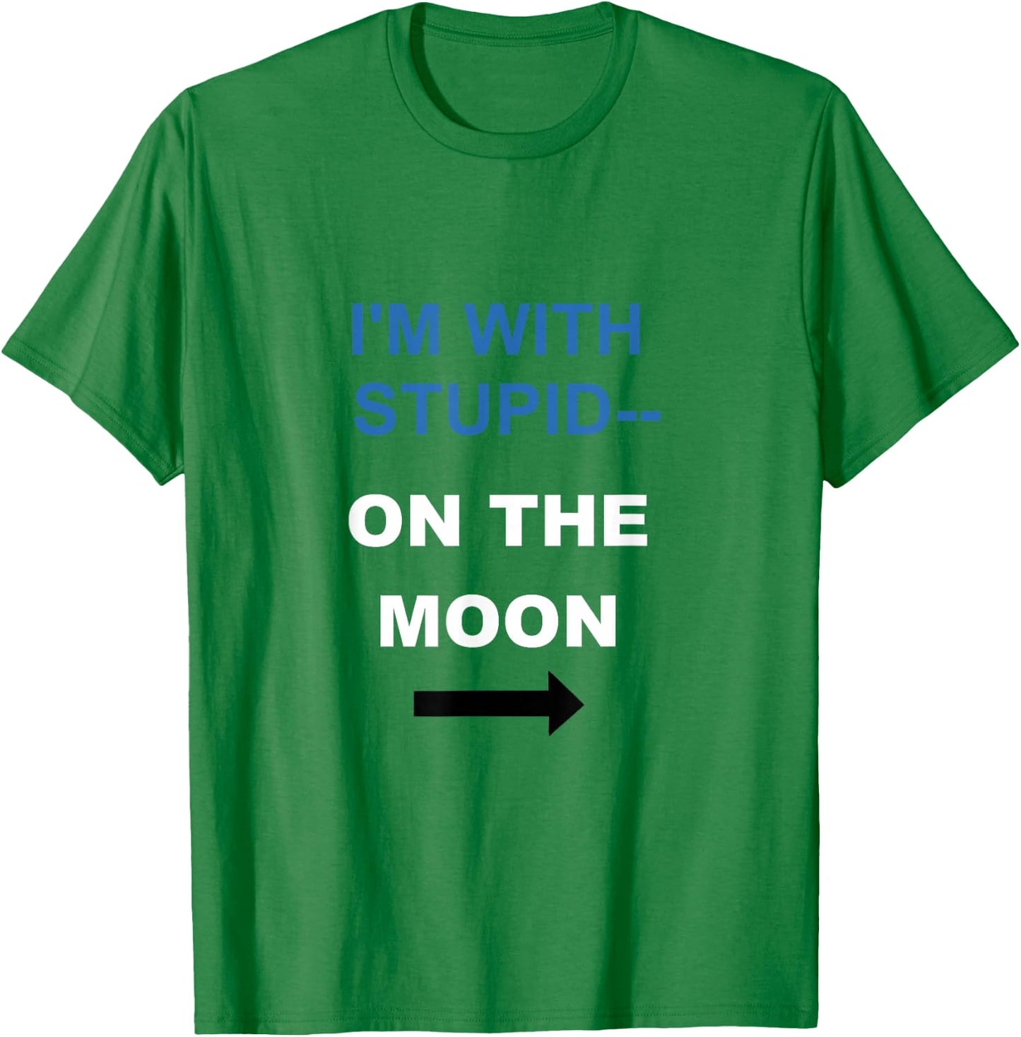 I'M WITH STUPID, ON THE MOON, Tunny For Cartoon Nerds T-Shirt - T-Shirt | Irish Green