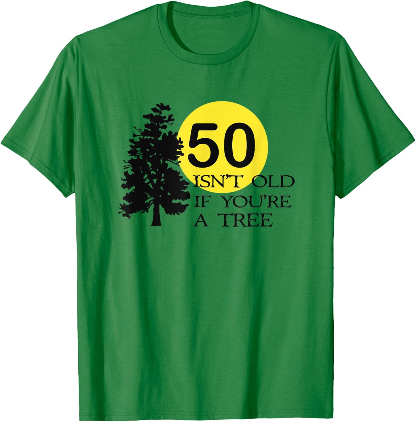50 Isn't Old If You're a Tree 50th Birthday T-Shirt - T-Shirt | Irish Green