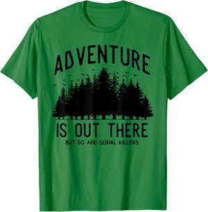 Adventure Is Out There But So Are Serial Killers T-Shirt - T-Shirt | Irish Green