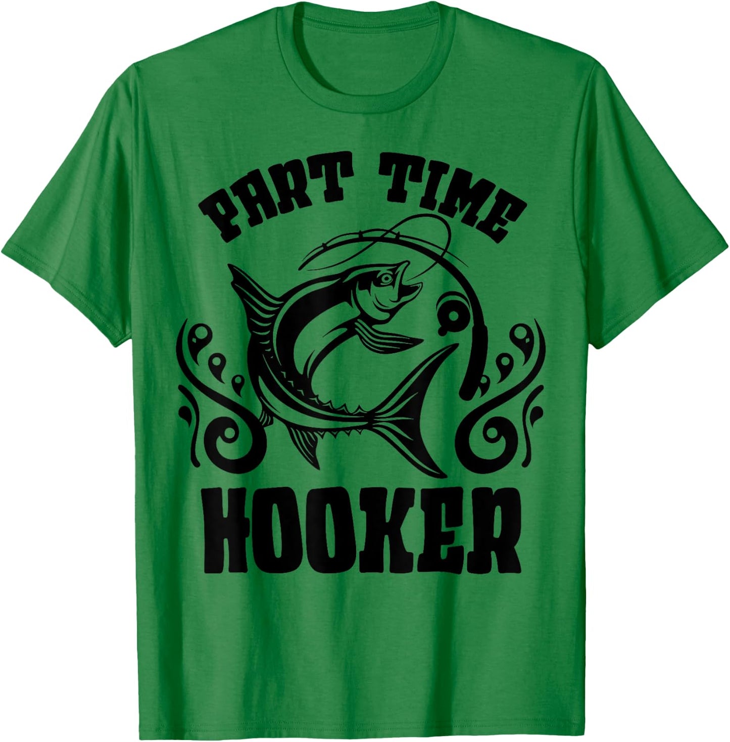 Part Time Hooker Shirt Fishing Lovers Or Fisherman Gift T-Shirt - T-Shirt | Irish Green