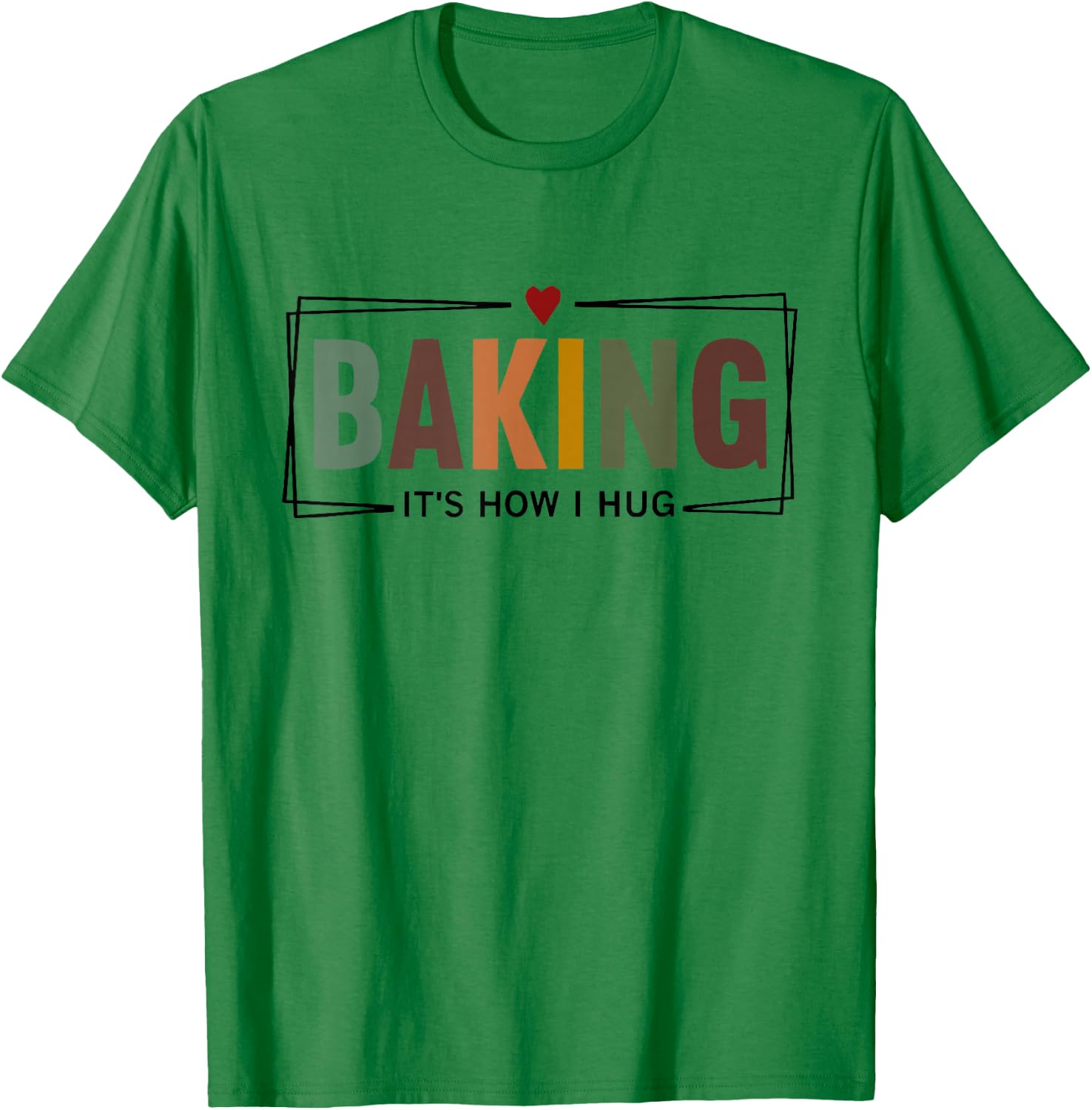 Baking It's How i Hug T-Shirt - T-Shirt | Irish Green