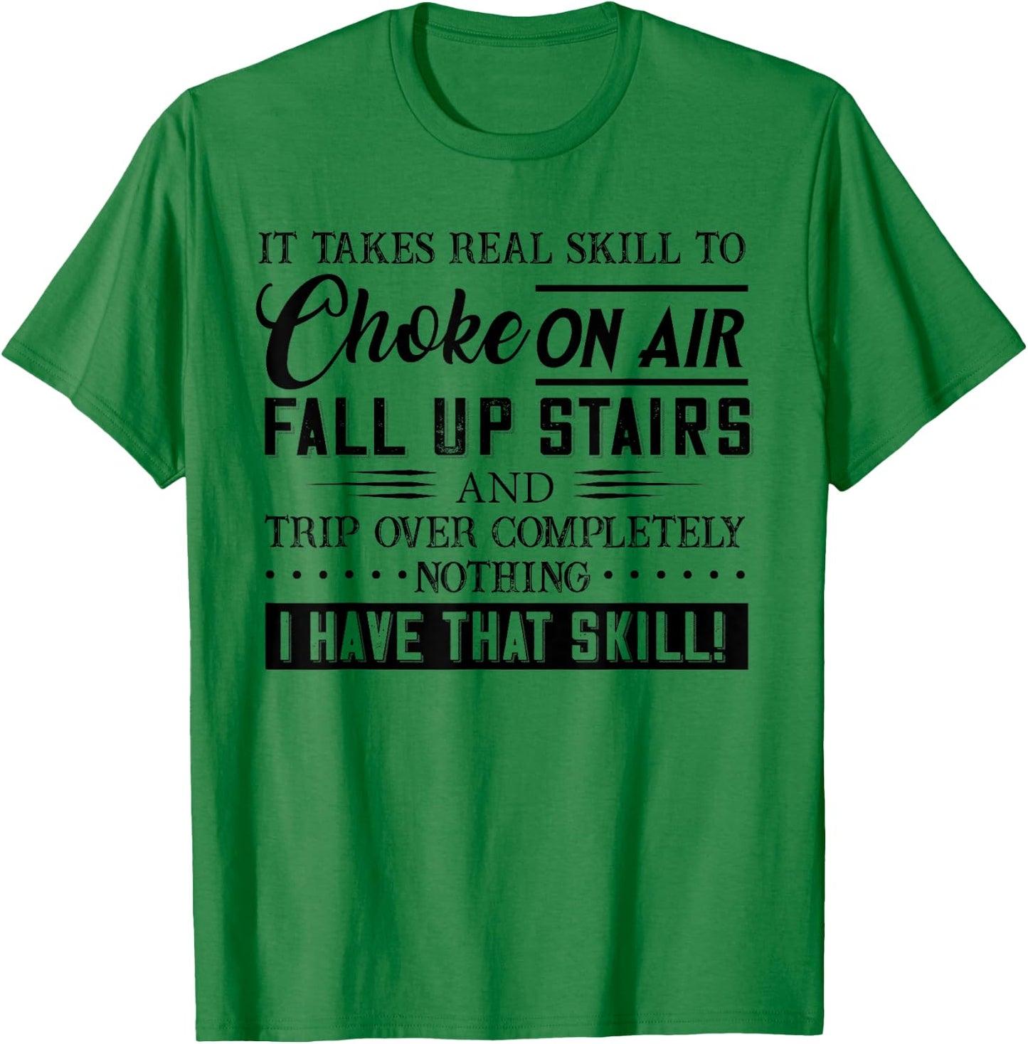 It Takes Real Skill To Choke On Air Fall Up Stairs And Trip T-Shirt - T-Shirt | Irish Green