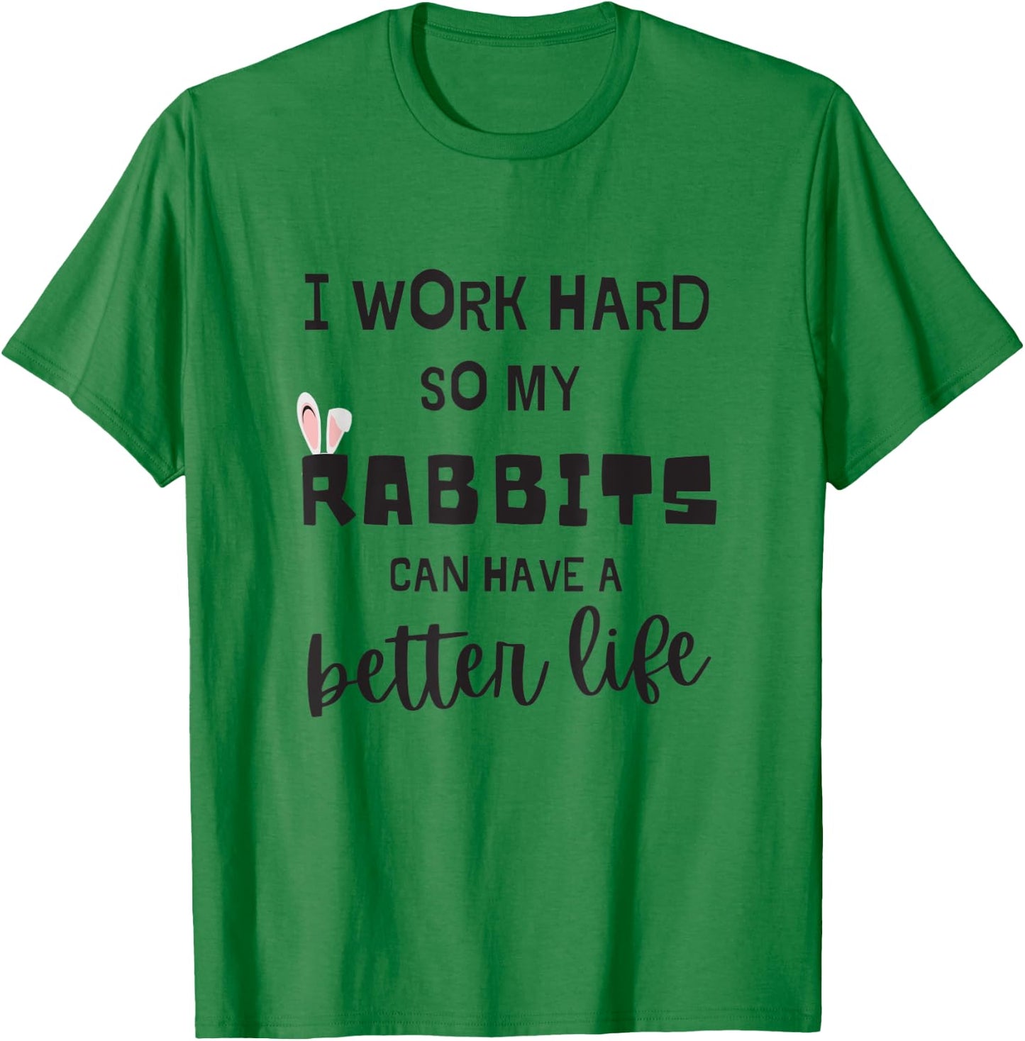Rabbits I Work Hard So My RABBITS Can Have A Better Life T-Shirt - T-Shirt | Irish Green