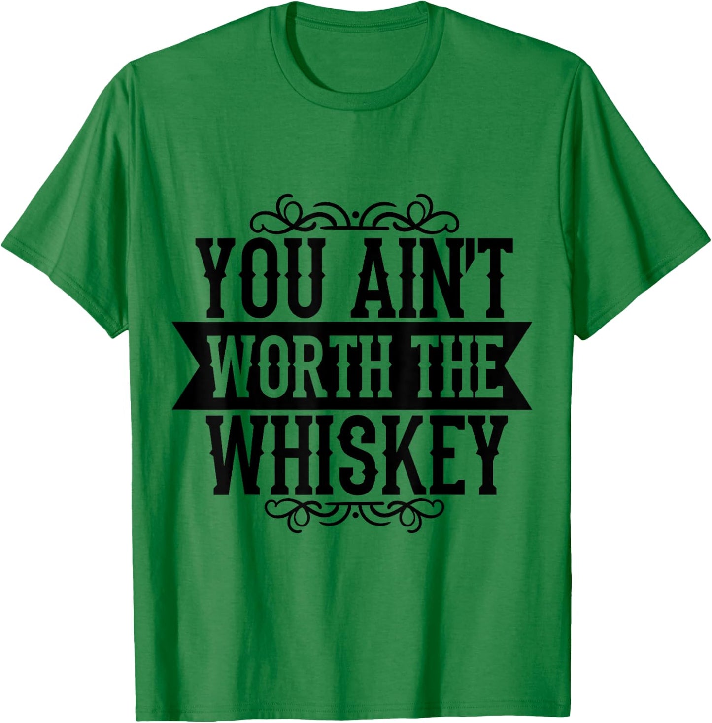 You Ain't Worth the Whiskey Country Music Festivals T-Shirt - T-Shirt | Irish Green