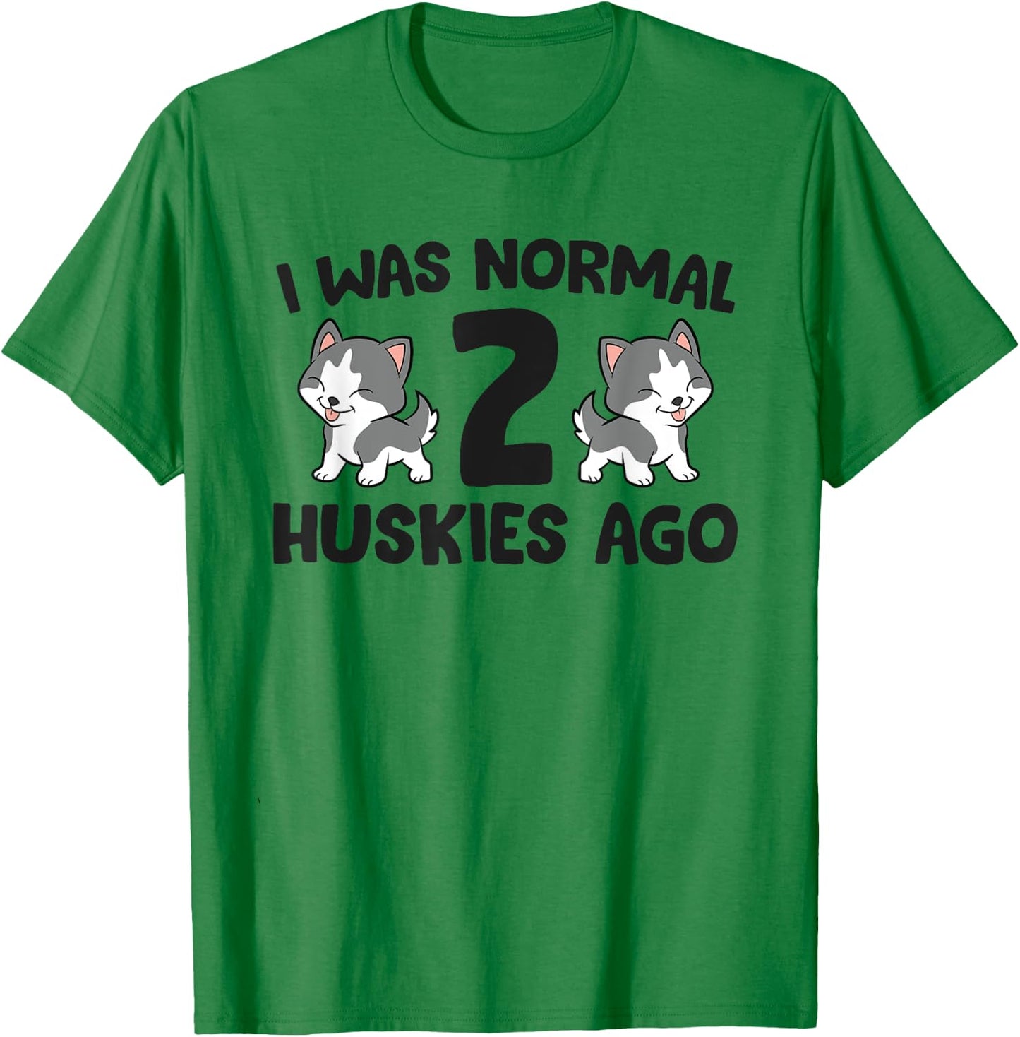 Siberian Husky Owner I Was Normal 2 Huskies Ago T-Shirt - T-Shirt | Irish Green