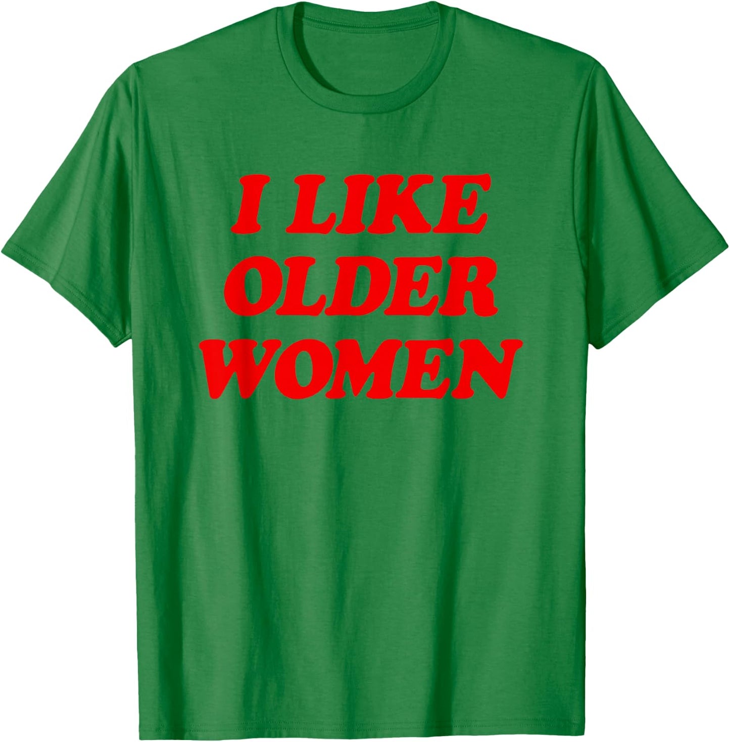 I Like Older Women Funny Saying T-Shirt - T-Shirt | Irish Green
