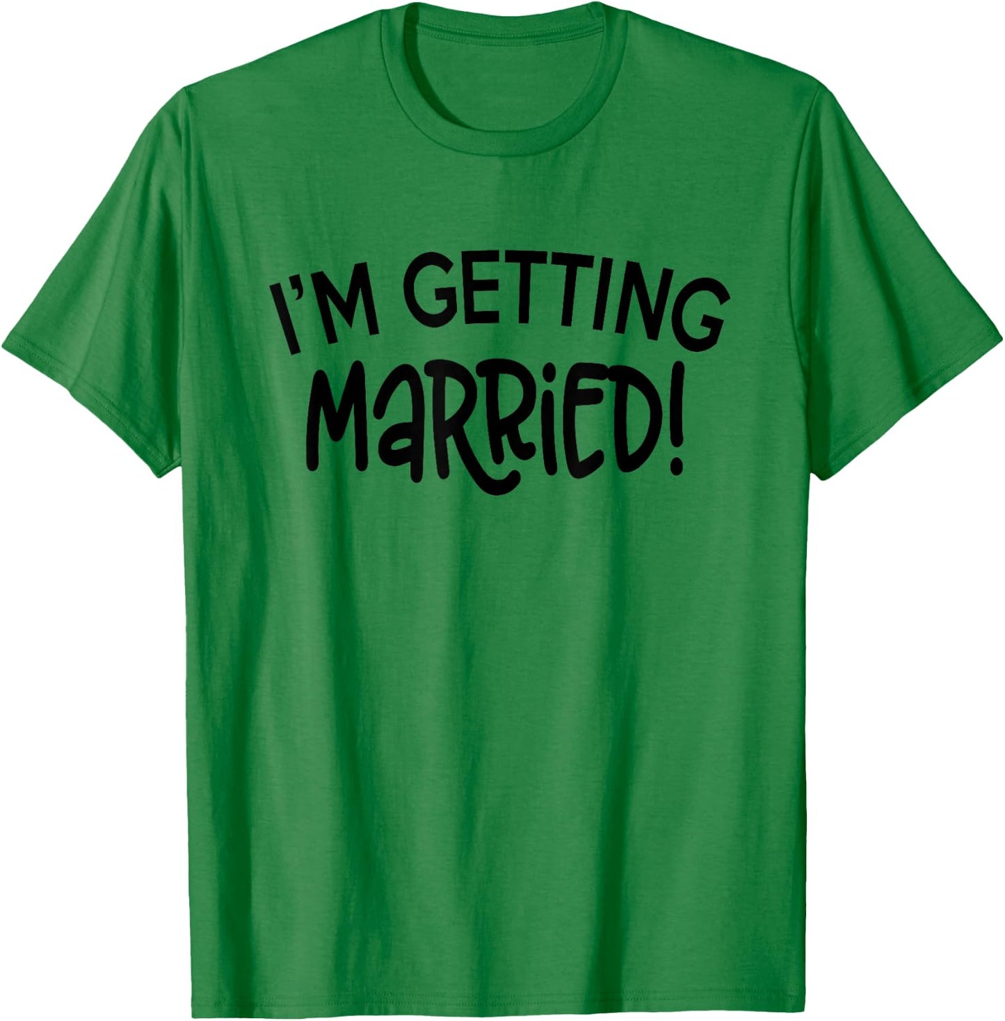 I'm Getting Married - Funny Bachelorette Party T-Shirt - T-Shirt | Irish Green