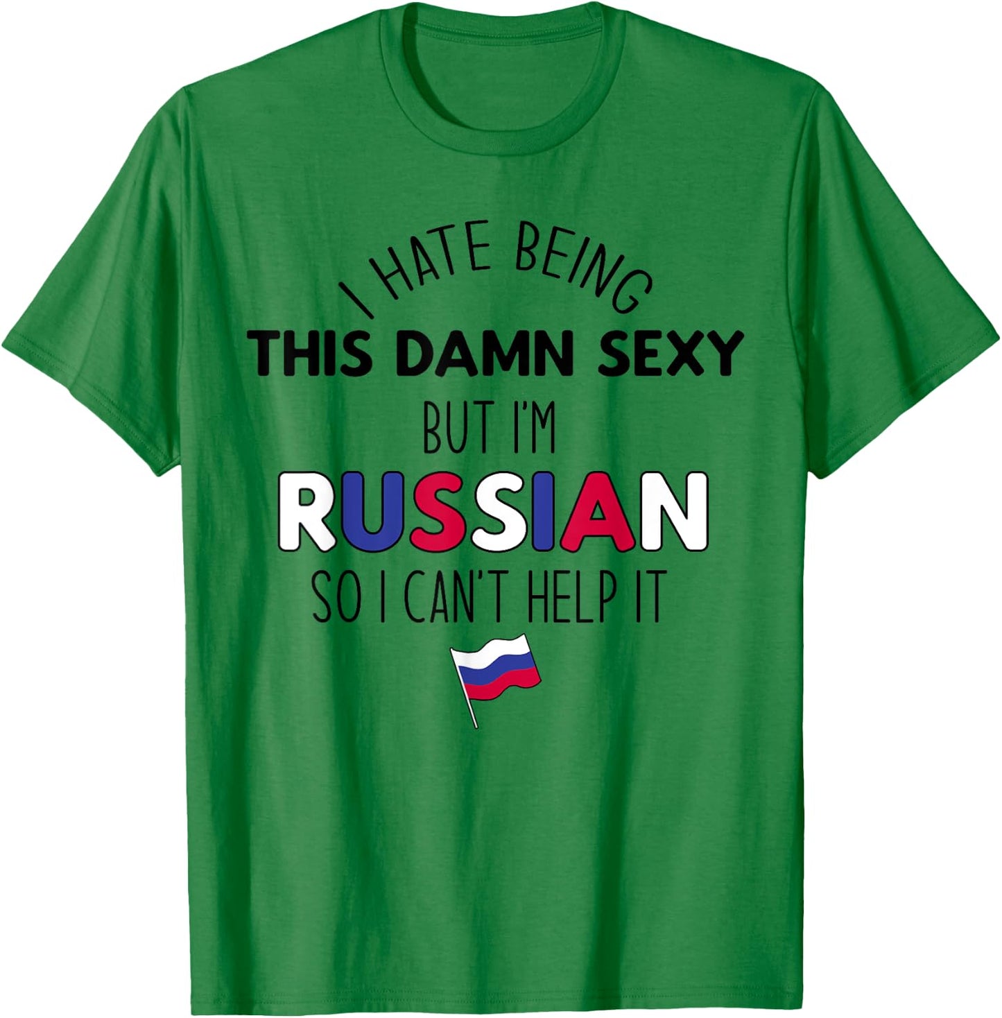 HATE BEING DAMN SEXY BUT I'M RUSSIAN SO I CAN'T HELP Meme T-Shirt - T-Shirt | Irish Green