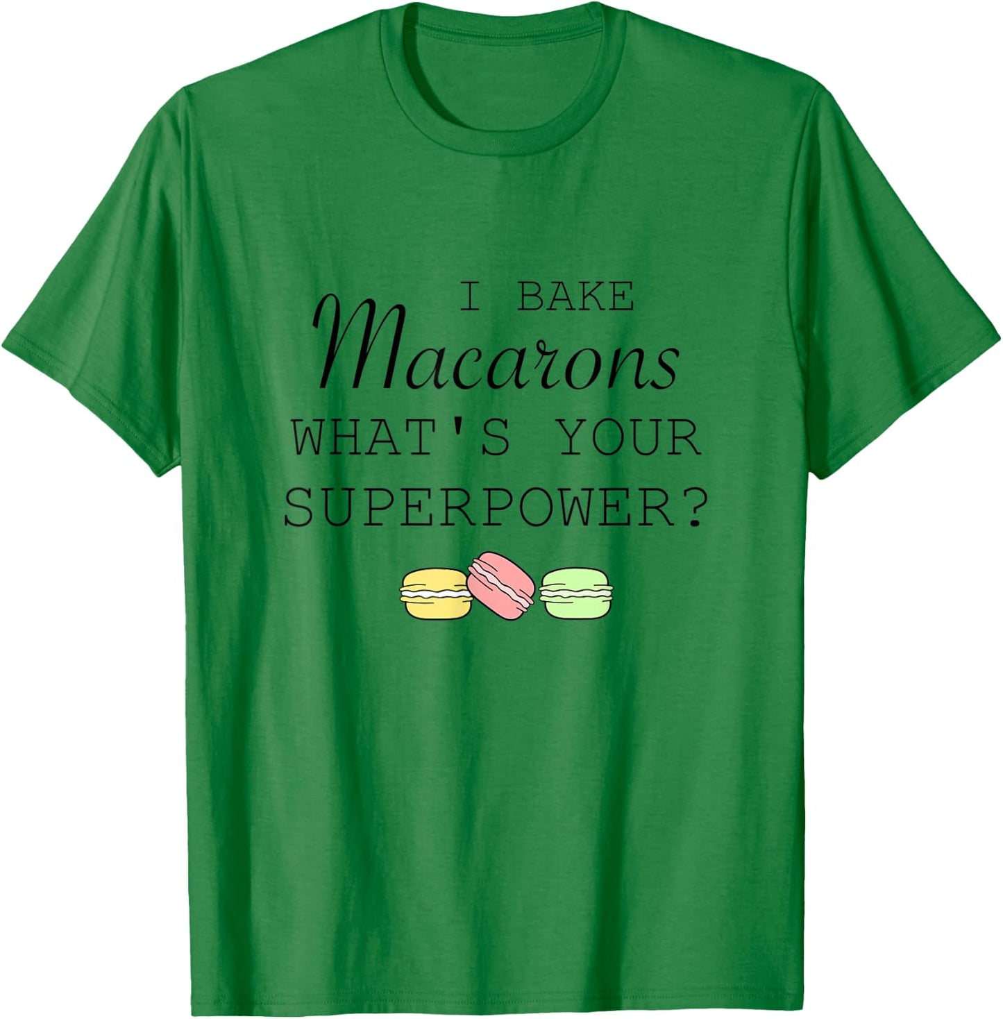 I Bake Macarons What's Your Superpower Baker Funny T-Shirt - T-Shirt | Irish Green