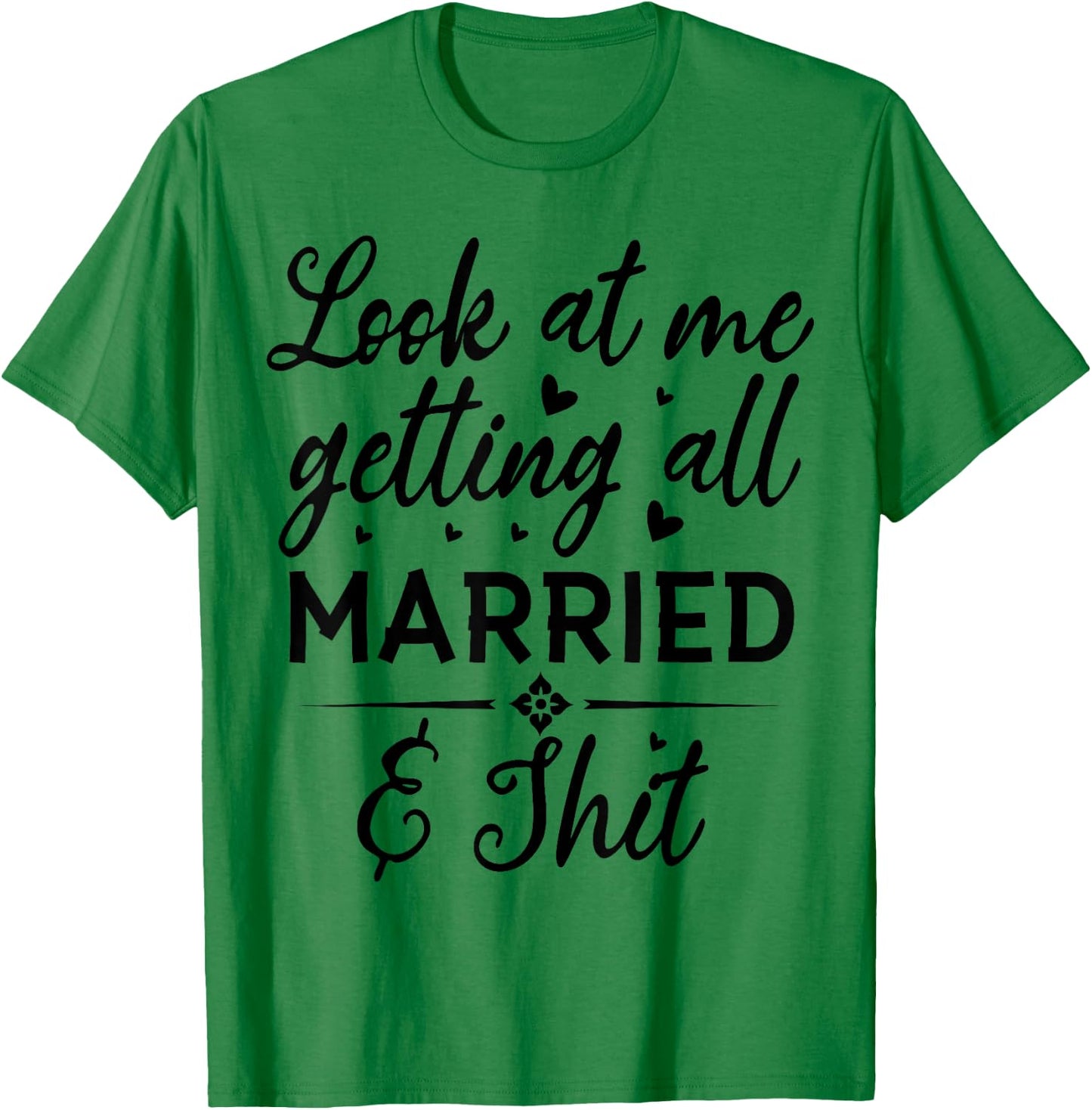 Look At Me Getting All Married Wife To Be Bride Wedding T-Shirt - T-Shirt | Irish Green