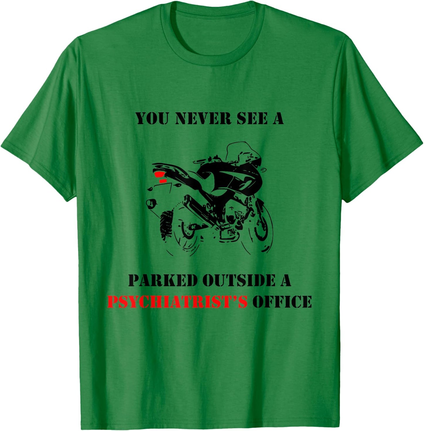 You Never See A Motorcycle Parked Outside A Psychiatrist T-Shirt - T-Shirt | Irish Green