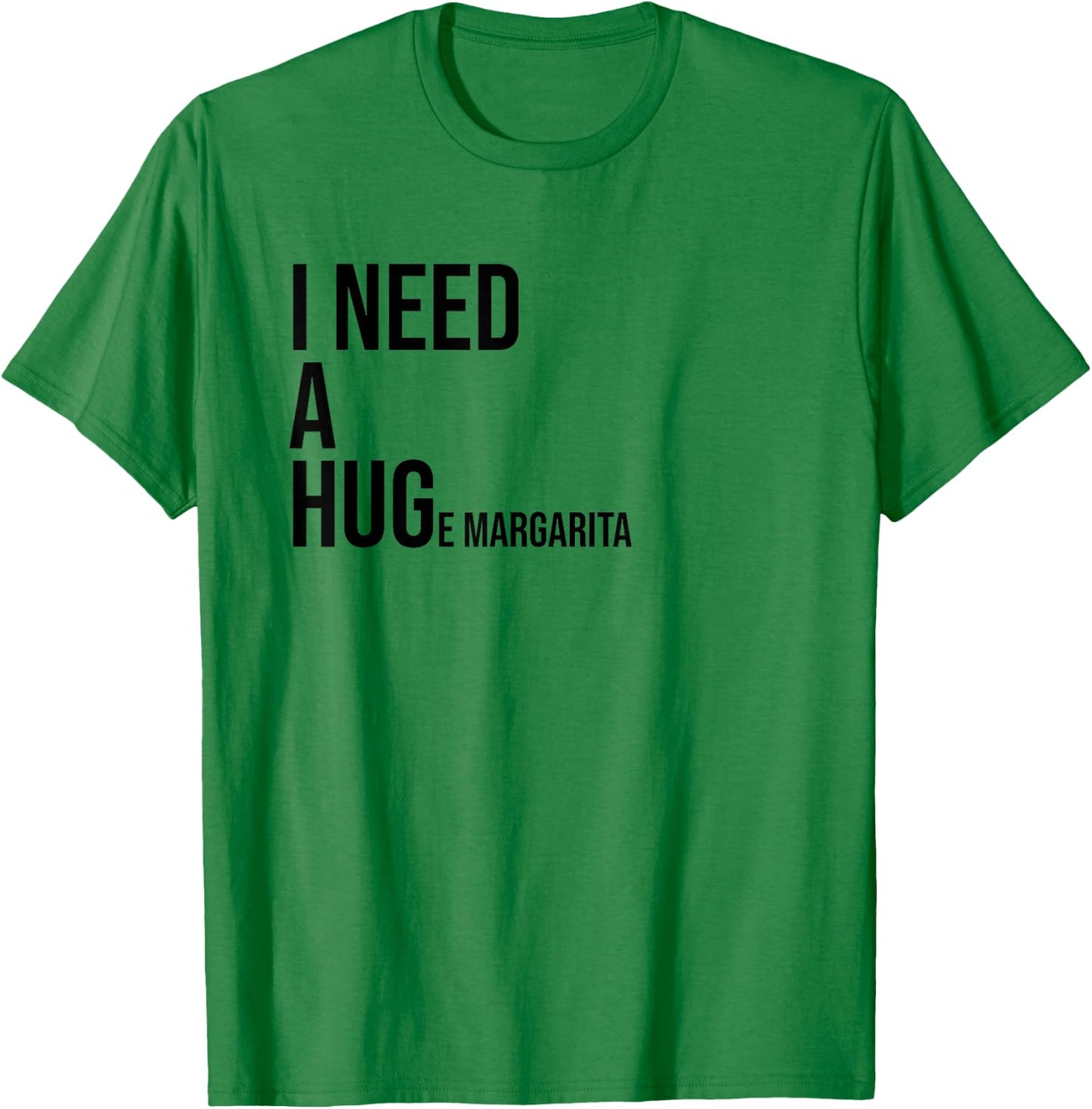 I Need a Huge Margarita Shirt,Margarita Lovers Gifts,Tequila T-Shirt - T-Shirt | Irish Green