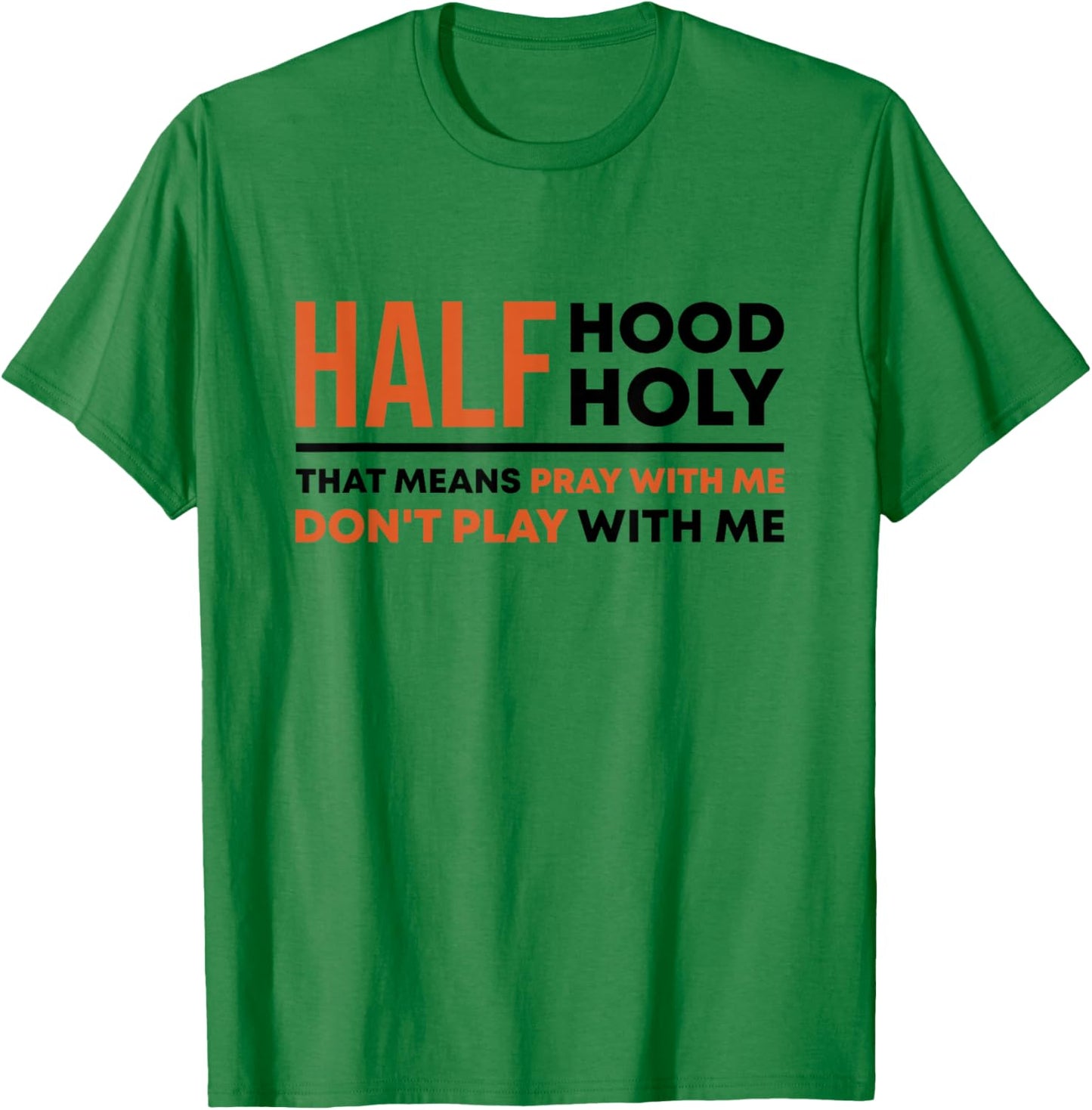 Half Hood Half Holy That Means Pray With Me Funny Christian T-Shirt - T-Shirt | Irish Green