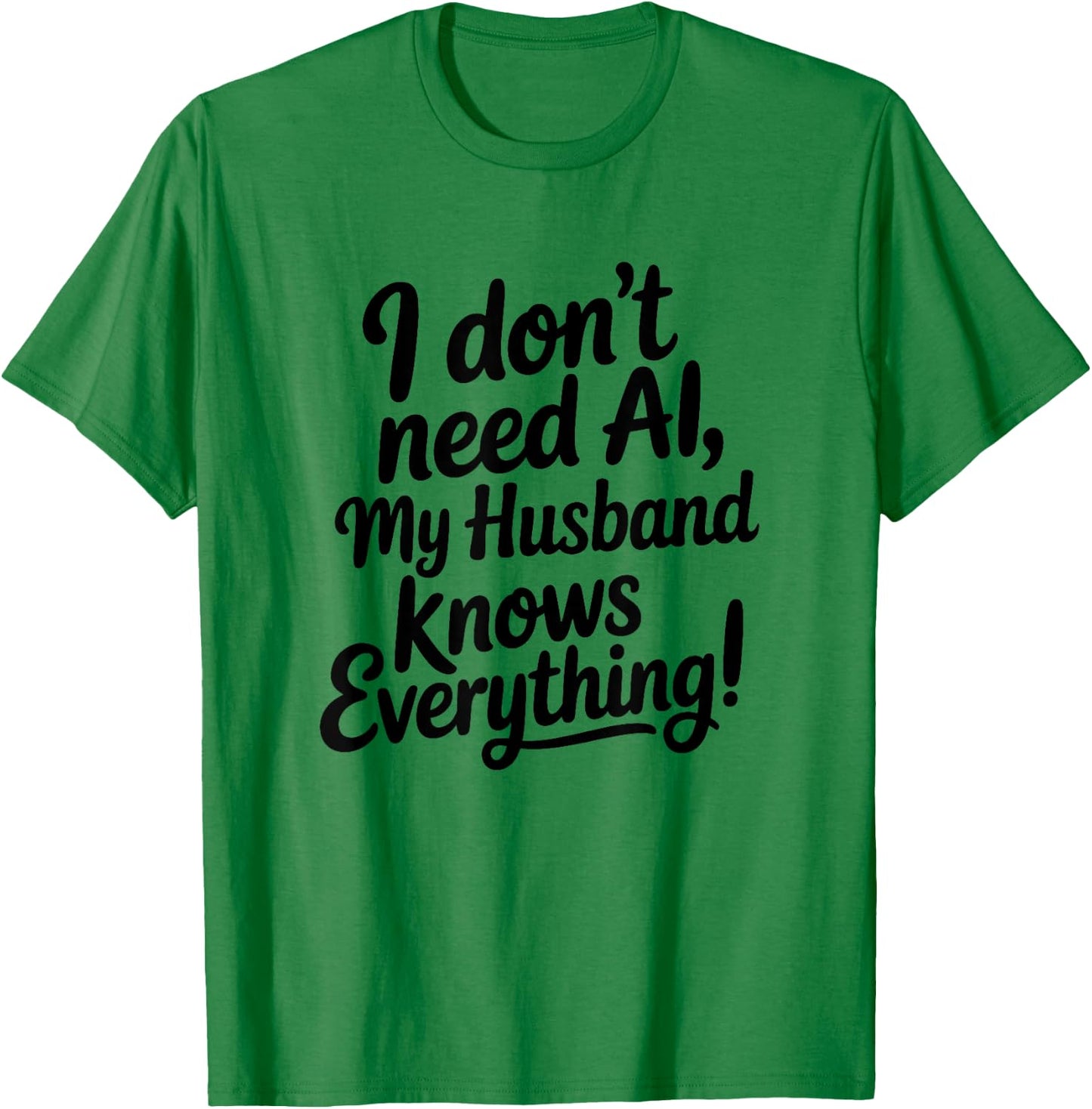 I Don't Need AI My Husband Knows Everything T-Shirt - T-Shirt | Irish Green