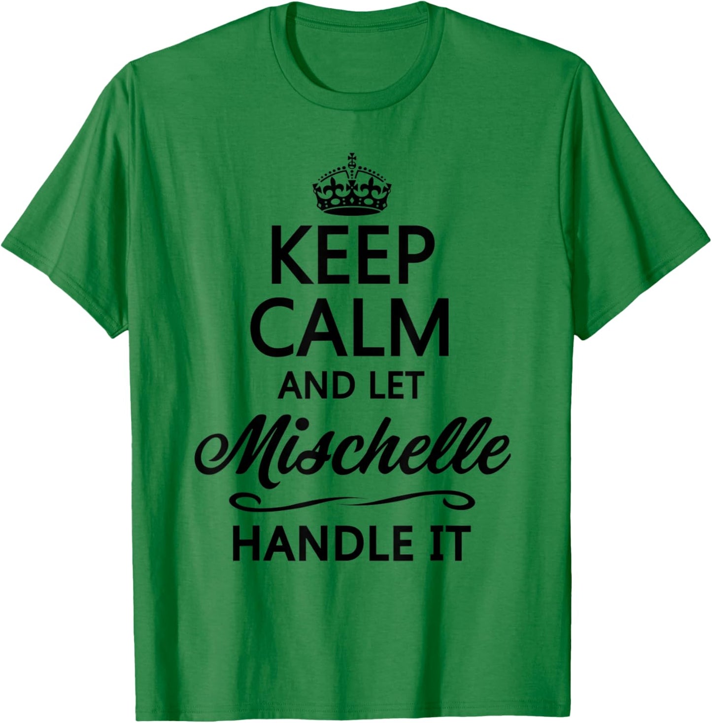 KEEP CALM and let MISCHELLE Handle It | Funny Name Gift T-Shirt - T-Shirt | Irish Green