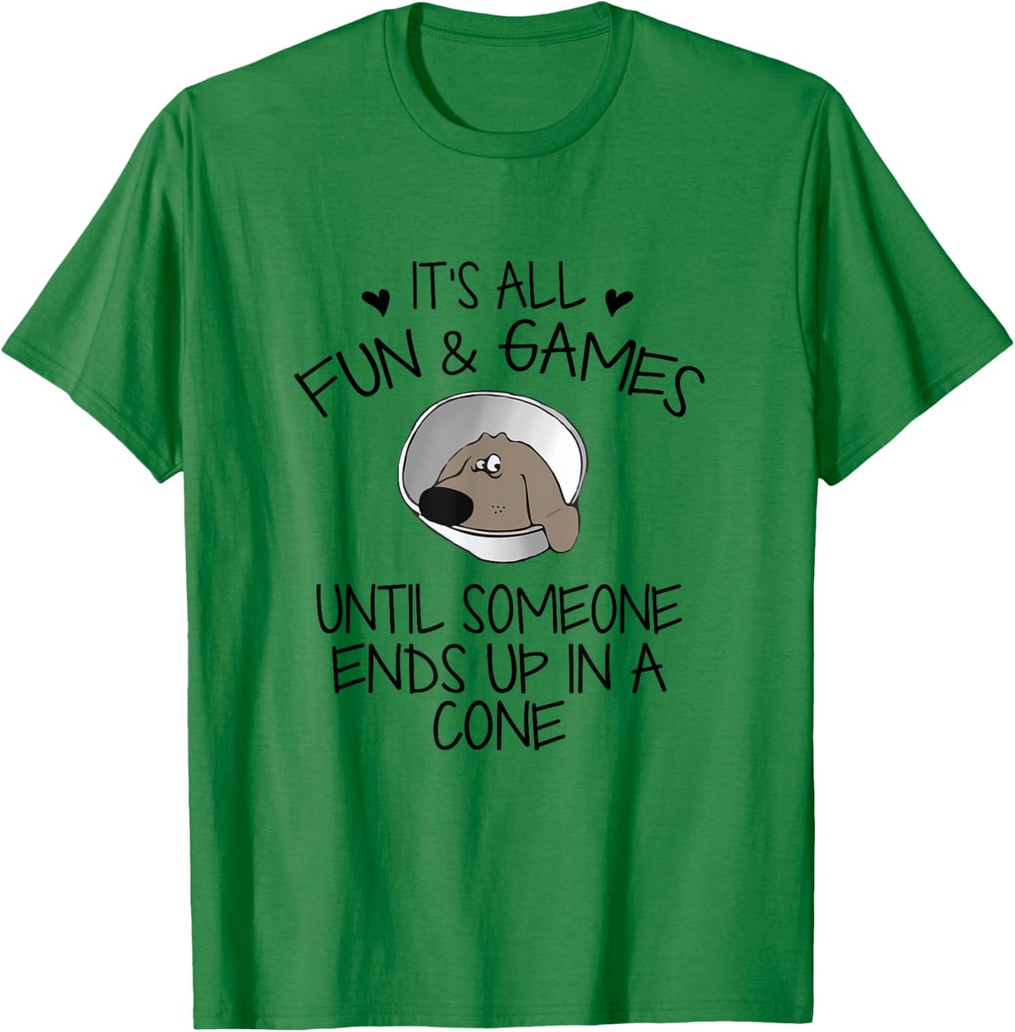 It's All Fun & Games Until Someone End Up In Cone Dog Lover T-Shirt - T-Shirt | Irish Green