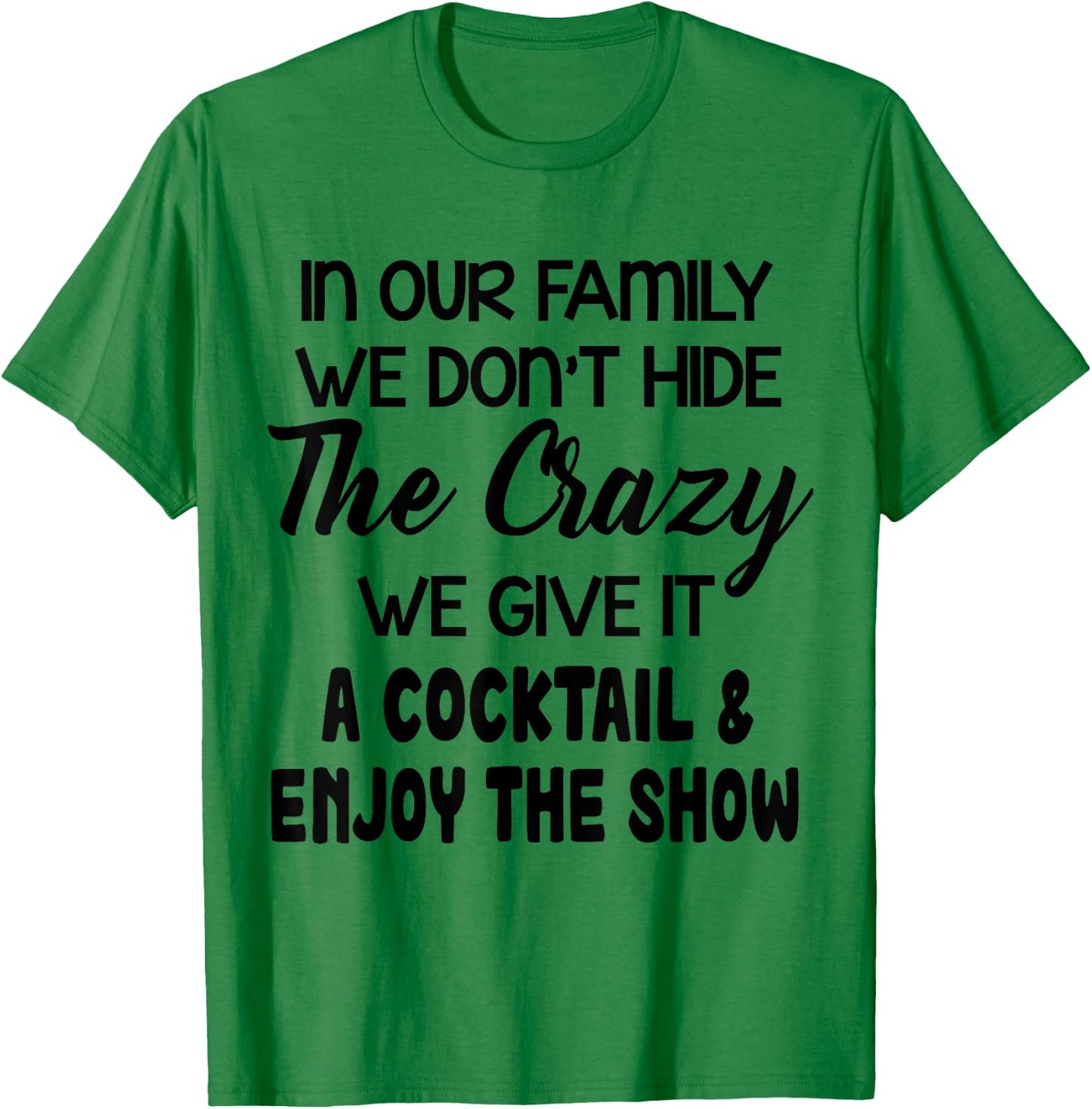 In Our Family We Don’t Hide The Crazy We Give It A Cocktail T-Shirt - T-Shirt | Irish Green