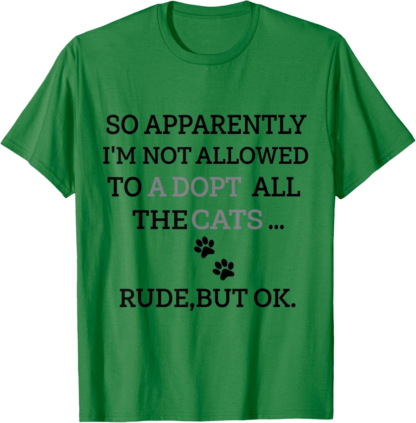So Apparently I'm Not Allowed To Adopt All The Cats Funny T-Shirt - T-Shirt | Irish Green