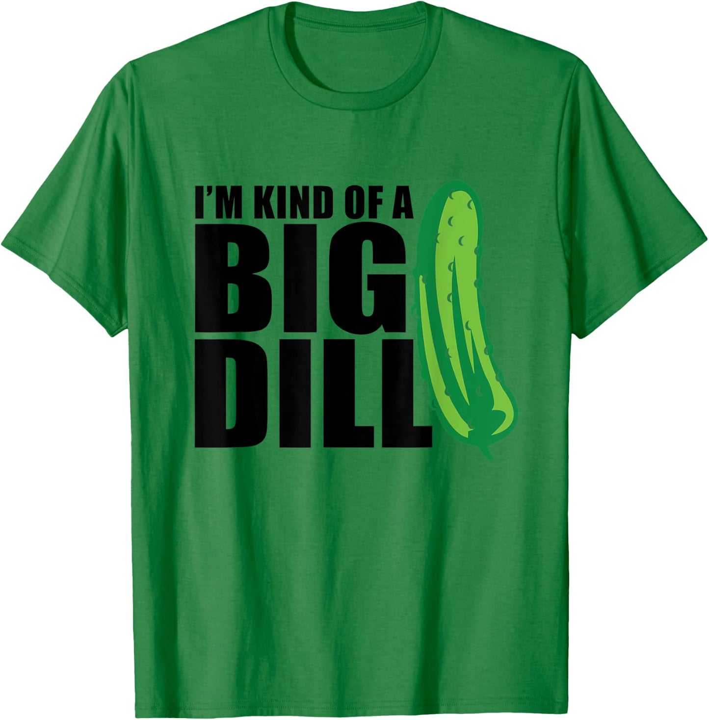 I'm Kind of a Big Dill pickle funny food pun T-Shirt - T-Shirt | Irish Green