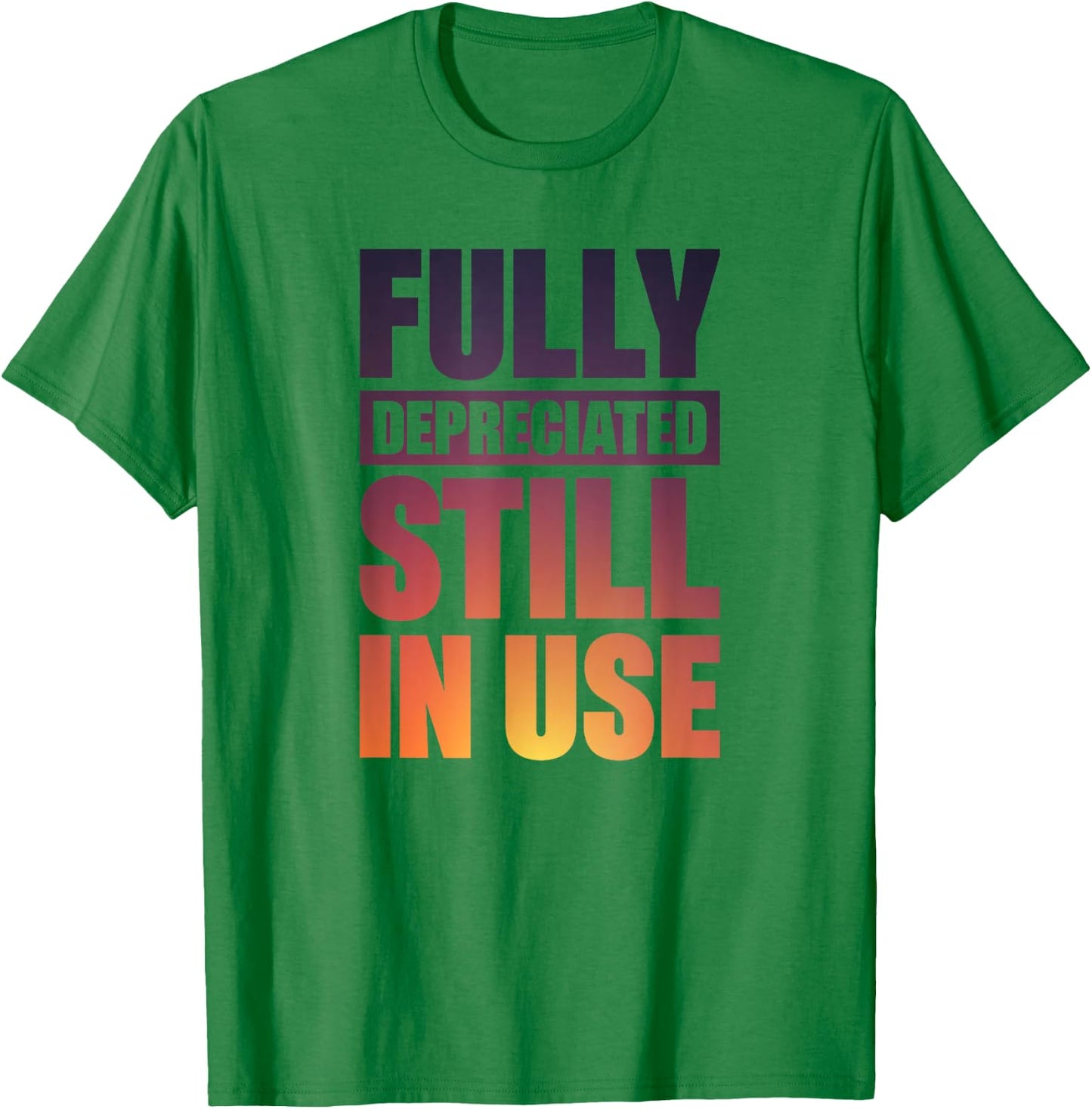 Fully Depreciated Still In Use T-Shirt - T-Shirt | Irish Green