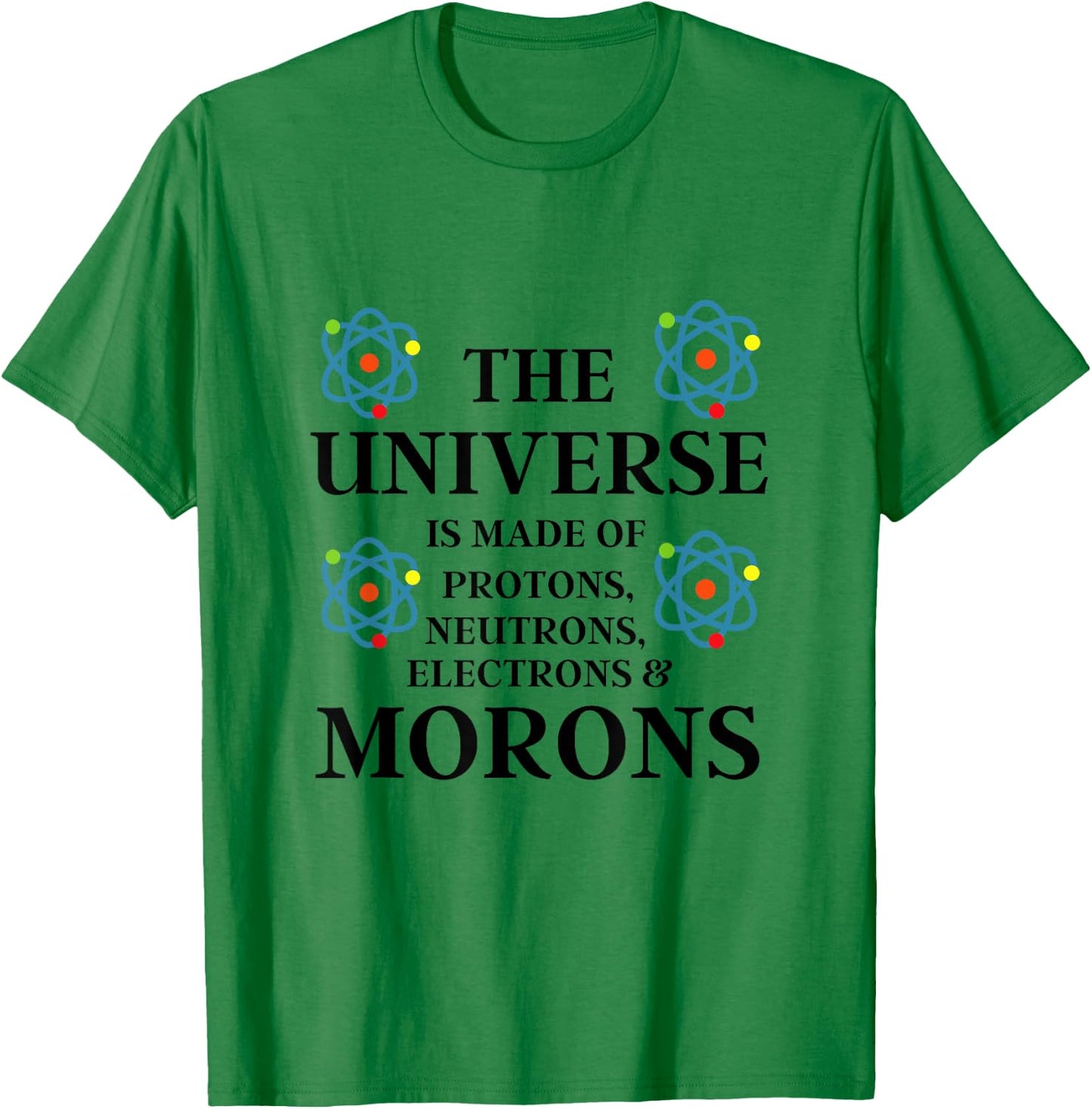 Science Quote - The Universe is made of Morons Funny T-Shirt - T-Shirt | Irish Green