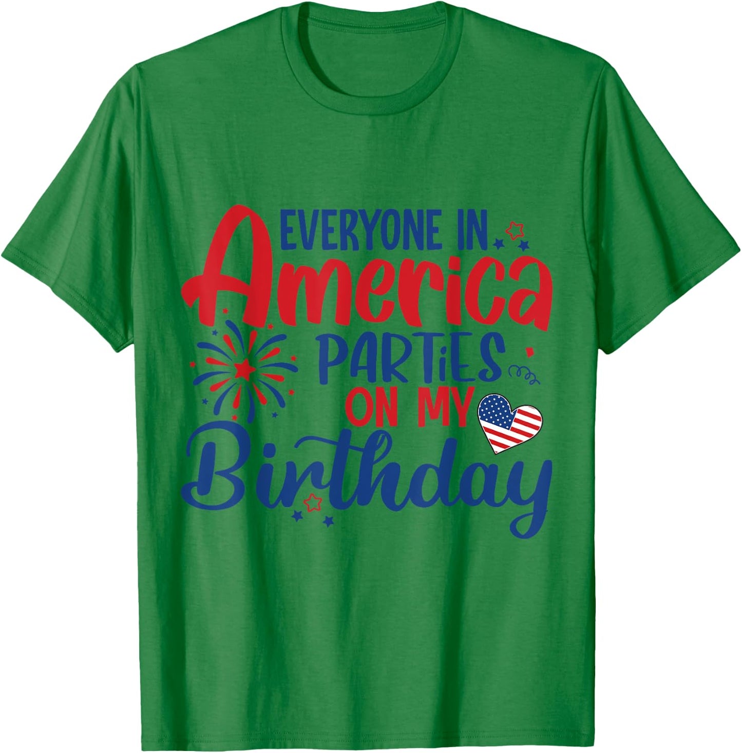 Everyone in America Parties on My Birthday T-Shirt - T-Shirt | Irish Green