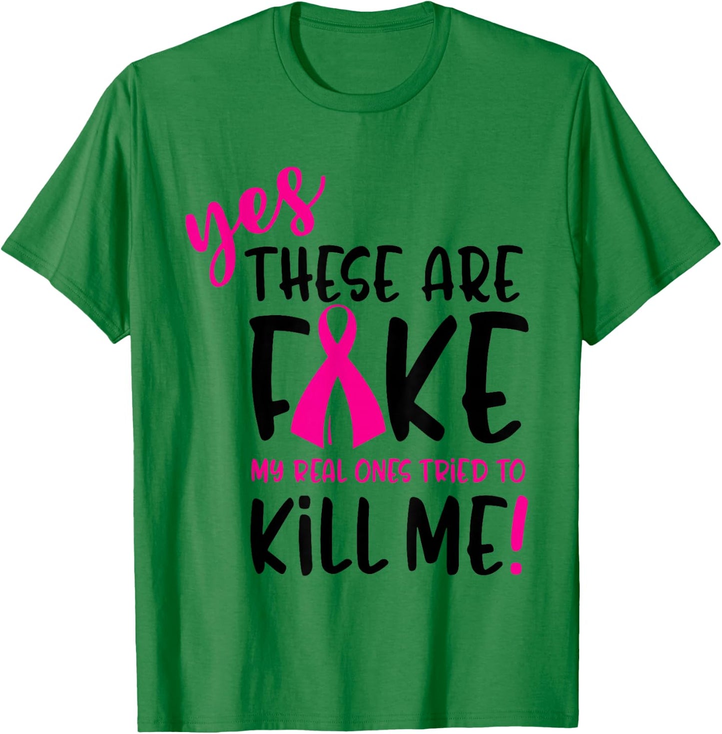 Breast Cancer Yes They're Fake My Real Ones Tried To Kill Me T-Shirt - T-Shirt | Irish Green